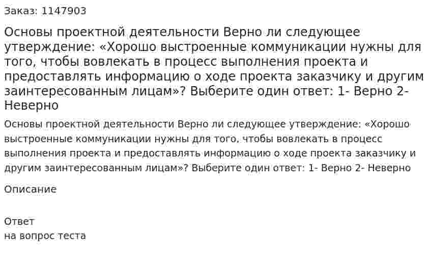 Основы проектной деятельности  Верно ли следующее утверждение: «Хорошо выстроенные коммуникации нужны для того, чтобы вовлекать в процесс выполнения проекта и предоставлять информацию о ходе проекта заказчику и другим заинтересованным лицам»?  Выберите один ответ:  1- Верно  2- Неверно 