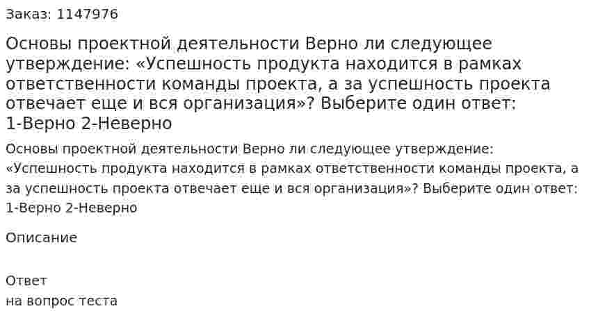 Основы проектной деятельности Верно ли следующее утверждение: «Успешность продукта находится в рамках ответственности команды проекта, а за успешность проекта отвечает еще и вся организация»?  Выберите один ответ: 1-Верно 2-Неверно 