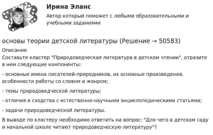      
            Описание
            Составьте кластер Природоведческая литература в детском чтении, отразите в нем следующие компоненты:- основные имена писателей-природников, их основные произведения, особенности работы со словом и жанром;- темы природоведческой литературы;- отличия и сходства с естественно-научными энциклопедическими статьями;- задачи природоведческой литературы.В выводе по кластеру необходимо ответить на вопрос: Для чего в детском саду и начальной школе читают природоведческую литературу?  
            
            
            💯 Основы теории горения.ти(1) (ответы на тест Синергия / МОИ / МТИ / МосАП, сентябрь 2023)основы теории детской литературыОсновы теории журналистики ММУ 2023г.Основы теории и методологии проектирования в дизайне 4 семестр 2023 г. (100/100) ЗачетОсновы теории и методологии проектирования в дизайне 5 семестр Экзамен 2024 г. (96/100 и 100/100)Основы теории квалификации преступлений итоговый тест СИБУПК ✅ Основы теории коммуникации 25 вопросов 2022Основы судебной экспертизы (Синергия, ответы на тест)Основы судебной экспертизы. Синергия. Тест.Основы судебной экспертизы Тест с ответами Синергия ИЮЛЬ 2022 Ответы на тест 2 семестр 95 балловОсновы судебной экспертизы (тест с ответами Синергия/МОИ/МТИ/МосАП)Основы теле- и радиожурналистики ММУ 2023г.Основы теоретической экономики, задачи по экономикеОсновы теоретической экономики, тесты и задачи 