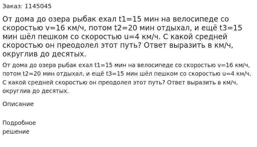 От дома до озера рыбак ехал  t1=15 мин на велосипеде со скоростью v=16 км/ч, потом  t2=20 мин отдыхал, и ещё  t3=15 мин шёл пешком со скоростью  u=4 км/ч. С какой средней скоростью он преодолел этот путь? Ответ выразить в км/ч, округлив до десятых. 