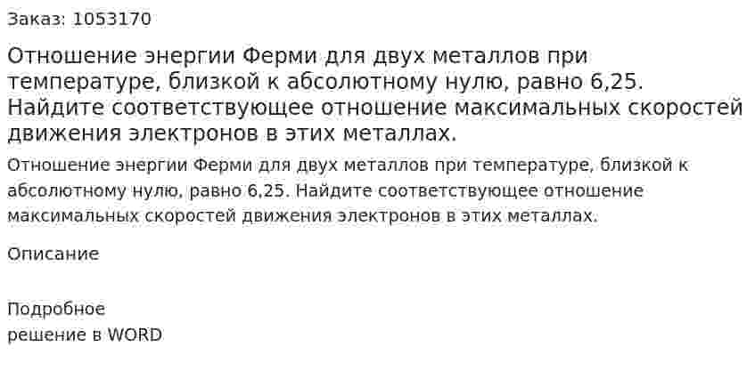 Отношение энергии Ферми для двух металлов при температуре, близкой к абсолютному нулю, равно 6,25. Найдите соответствующее отношение максимальных скоростей движения электронов в этих металлах.  