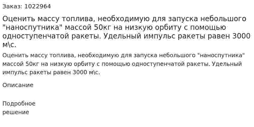 Оценить массу топлива, необходимую для запуска небольшого "наноспутника" массой 50кг на низкую орбиту с помощью одноступенчатой ракеты. Удельный импульс ракеты равен 3000 м\с. 
