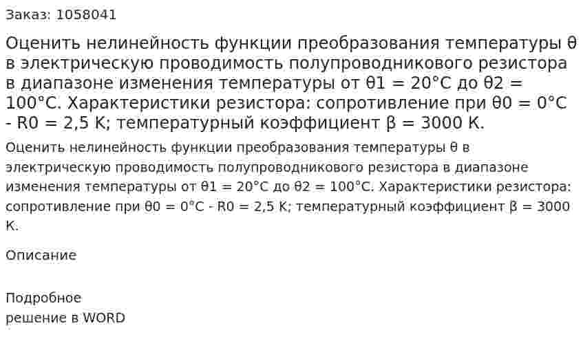Оценить нелинейность функции преобразования температуры θ в электрическую проводимость  полупроводникового резистора в диапазоне изменения температуры от θ1 = 20°С до θ2 = 100°С. Характеристики резистора: сопротивление при θ0 = 0°С - R0 = 2,5 K; температурный коэффициент β = 3000 К.  
