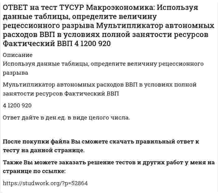     
          Описание
          Используя данные таблицы, определите величину средней склонности к потреблению (в процентах) при выпуске равном 300 ден. ед.Y   100   200   300   400   500C   130   200   270   340   410В ответ введите целое число.После покупки файла Вы сможете скачать правильный ответ к тесту на данной странице.Также Вы можете заказать решение тестов и других работ у меня на странице по ссылке:   
            
            
            ОТВЕТ на тест ТУСУР Макроэкономика: Используя данные таблицы, определите величину средней склонности к потреблению (в процентах) при выпуске равном 300 ден. ед. Y 100 200 300 400 500 C 130 200 270 340 410ОТВЕТ на тест ТУСУР Макроэкономика: Используя данные таблицы, определите изменение объема ВВП под влиянием изменения паушальных налогов. Мультипликатор государственных закупок Предельная склонность к потреблению Изменение паушальных налогов 5 0.8 420ОТВЕТ на тест ТУСУР Макроэкономика: Используя данные таблицы, определите налоговый мультипликатор после введения пропорциональной ставки налога на доходы домохозяйств. ОТВЕТ на тест ТУСУР Макроэкономика: Используя данные таблицы, определите норму занятости. Страна A B C Занятые, тыс.чел. 800 1500 25000 Безработные, тыс. чел 40 120 600ОТВЕТ на тест ТУСУР Макроэкономика: Используя данные таблицы, определите относительный прирост (%) ВВП в каждой стране. B стране G относительный прирост ВВП был выше, чем в стране F B стране F относительный прирост ВВП был выше, чем в стране NОТВЕТ на тест ТУСУР Макроэкономика: Используя данные таблицы, определите предельную склонность к потреблению после введения системы пропорционального налогообложения доходов домохозяйств. Предельная склонность к потреблению 0.8 ? 15.0ОТВЕТ на тест ТУСУР Макроэкономика: Используя данные таблицы, определите, сколько ден. ед. следует заплатить двум субъектам за 20 ед. общественного блага. Цена, ден. ед. за 1 ед. блага Спрос 1-го домохозяйства Спрос 2-го домохозяйства 60 0 5 50 0 10ОТВЕТ на тест ТУСУР Макроэкономика: Использование системы прогрессивного налогообложения доходов домохозяйств для сглаживания амплитуды экономического цикла присуще: стимулирующей фискальной политике ограничительной фискальной политике ОТВЕТ на тест ТУСУР Макроэкономика: Использование системы участия в прибылях для сглаживания амплитуды экономического цикла присуще: политике со встроенными стабилизаторами ограничительной фискальной политике автоматической фискальнойОТВЕТ на тест ТУСУР Макроэкономика: Используя данные таблицы, выберите верный ответ. B странах N и F имеет место преимущественно интенсивный тип экономического роста. B стране F имеет место преимущественно интенсивный тип экономического ростаОТВЕТ на тест ТУСУР Макроэкономика: Используя данные таблицы, выберите уравнение импорта товара страной ФАН из третьей страны. ИМПОРТ=68−3PFИМПОРТ=68-3PF ИМПОРТ=62−PFИМПОРТ=62-PF ИМПОРТ=22−PFИМПОРТ=22-PF ИМПОРТ=34−3PFИМПОРТ=34-3PFОТВЕТ на тест ТУСУР Макроэкономика: Используя данные таблицы, определите величину предельной склонности к сбережению при увеличении выпуска с 400 до 500 ден. ед. Y 100 200 300 400 500 C 130 200 270 340 410ОТВЕТ на тест ТУСУР Макроэкономика: Используя данные таблицы, определите величину предельных внешних издержек на производство товара. Предельные частные издержки Предельные внешние издержки Предельные общественные издержки 18.5 ? 28.6ОТВЕТ на тест ТУСУР Макроэкономика: Используя данные таблицы, определите величину предельных внешних издержек на производство товара. Предельные частные издержки Предельные внешние издержки Предельные общественные издержки 42.5 ? 58.4
