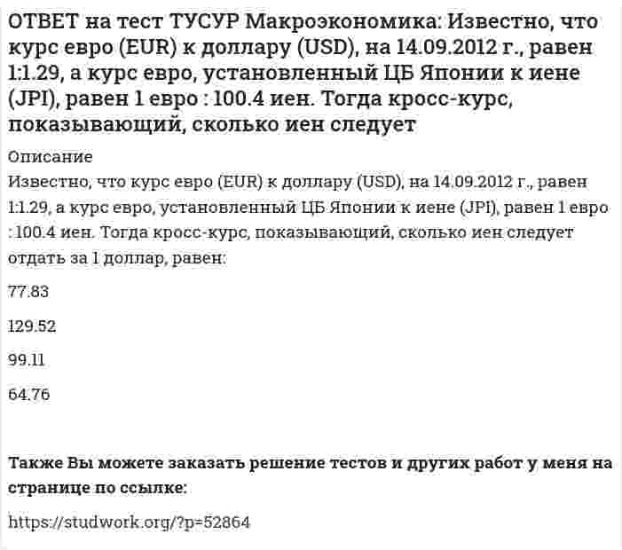      
          Описание
          Известно, что курс фунта стерлингов (GBR) к доллару (USD) на 14.09.2012 г. равен 1 GBR : 1.61 USD, а курс фунта стерлингов к иене (JPI) равен 1 GBR : 125.25 JPI.Определите кросс-курс, показывающий, сколько иен следует отдать за 1 доллар.Ответ округлите до одного знака после точки. В качестве разделителя целой и дробной части используйте точку.После покупки файла Вы сможете скачать правильный ответ к тесту на данной странице.Также Вы можете заказать решение тестов и других работ у меня на странице по ссылке:   
            
            
            ОТВЕТ на тест ТУСУР Макроэкономика: Известно, что курс фунта стерлингов (GBR) к доллару (USD) на 14.09.2012 г. равен 1 GBR : 1.61 USD, а курс фунта стерлингов к иене (JPI) равен 1 GBR : 125.25 JPI. Определите кросс-курс, показывающий, сколько иенОТВЕТ на тест ТУСУР Макроэкономика: Индекс цен в стране N в 2010 г. равен 118.5, а в 2011 г. – 126.0. Темп развития инфляции (дефляции) в 2011 г. по сравнению с 2010 г. (базовый год – 2000 г.) равен: 2.67 % 6.33 % -4.12 % -2.33 %ОТВЕТ на тест ТУСУР Макроэкономика: Индекс цен в стране N в 2010 г. равен 90.5, а в 2011 г.– 99.5. Темп развития инфляции (дефляции) в 2011 г. по сравнению с 2010 г. (базовый год – 2000 г.) равен: -5.79 % 5.76 % 6.63 % 9.94 %ОТВЕТ на тест ТУСУР Макроэкономика: Инструменты кредитно-денежной политики широко используют при проведении макроэкономической политики представители: кейнсианства монетаризма маржинализма классической политической экономииОТВЕТ на тест ТУСУР Макроэкономика: Инфляцию спроса вызывает рост: цен на бриллианты цен на электроэнергию спроса населения на потребительские товары цен на сырьеОТВЕТ на тест ТУСУР Макроэкономика: Использование системы прогрессивного налогообложения доходов домохозяйств для сглаживания амплитуды экономического цикла присуще: стимулирующей фискальной политике ограничительной фискальной политике ОТВЕТ на тест ТУСУР Макроэкономика: Использование системы участия в прибылях для сглаживания амплитуды экономического цикла присуще: политике со встроенными стабилизаторами ограничительной фискальной политике автоматической фискальнойОТВЕТ на тест ТУСУР Макроэкономика: Если фактический ВВП равен 3200 ден.eд., а потенциальный 3125, то коэффициент gap GNP: имеет положительное значение равен - 0.023 равен 0.024 имеет отрицательное значениеОТВЕТ на тест ТУСУР Макроэкономика: Если функция потребления имеет вид C=60+0,75Y, а автономные инвестиции равны 40 ден. ед., то равновесие в модели «Доходы – расходы» наступит при доходе, равном… 500 ден. ед. 400 ден. ед. 300 ден. ед.ОТВЕТ на тест ТУСУР Макроэкономика: Если численность занятых в возрасте 15 лет и старше составила 71,3 млн человек, а численность безработных – 3,7 млн человек, то уровень безработицы, выраженный в процентах, составил %.ОТВЕТ на тест ТУСУР Макроэкономика: Если численность рабочей силы в возрасте 15 лет и старше составила 76,3 млн человек, из которых 3,7 млн человек были безработными, то уровень безработицы и численность занятых, соответственно, составили…ОТВЕТ на тест ТУСУР Макроэкономика: Если экономика функционирует в рамках классического отрезка кривой совокупного предложения, то желание домашних хозяйств больше сберегать переместит кривую AD и уровень цен.ОТВЕТ на тест ТУСУР Макроэкономика: Земля и богатства недр относятся к: непроизведенному элементу национального богатства в России финансовым активам произведенному элементу национального богатства в России нефинансовым активамОТВЕТ на тест ТУСУР Макроэкономика: Избыток совокупного спроса над совокупным предложением порождает: инфляцию предложения инфляцию спроса дефляцию