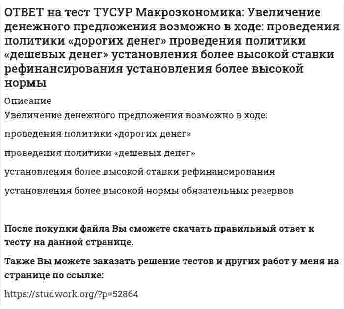      
          Описание
          Увеличение коэффициента Джини с 0.3 до 0.4:увеличивает значение децильного коэффициента   уменьшает значение децильного коэффициента   смещает кривую Лоренца ближе к линии абсолютного равенства   удаляет кривую Лоренца от линии абсолютного равенстваПосле покупки файла Вы сможете скачать правильный ответ к тесту на данной странице.Также Вы можете заказать решение тестов и других работ у меня на странице по ссылке:   
            
            
            ОТВЕТ на тест ТУСУР Макроэкономика: Увеличение коэффициента Джини с 0.3 до 0.4: увеличивает значение децильного коэффициента уменьшает значение децильного коэффициента смещает кривую Лоренца ближе к линии абсолютного равенства удаляет кривую ЛоренцаОТВЕТ на тест ТУСУР Макроэкономика: Увеличение предельной склонности к сбережению при прочих равных условиях обеспечивает: более эластичный вид кривой IS менее эластичный вид кривой IS вертикальный вид кривой IS абсолютно эластичный вид кривой ISОТВЕТ на тест ТУСУР Макроэкономика: Ужесточение бюджетной политики в России в 90-е годы выразилось в: сокращении налоговых льгот расширении налоговых льгот предпринимателям проведении политики «дешевых денег» ужесточении налоговой политикиОТВЕТ на тест ТУСУР Макроэкономика: Укажите утверждения, которые имеют отношение к макроэкономике. Рост цен на товары приводит к увеличению номинального валового внутреннего продукта. Повышение цен на жилищно-коммунальные услуги отразится на ростеОТВЕТ на тест ТУСУР Макроэкономика: Усиление социального неравновесия и напряженности следует считать: закономерностью переходного периода, присущей только России закономерностью переходного периода, присущей бывшим республикам СССРОТВЕТ на тест ТУСУР Макроэкономика: Услуги, предоставляемые вузовской библиотекой студентам, обладают следующими свойствами:ОТВЕТ на тест ТУСУР Макроэкономика: Установите соответствие между названием понятия и его содержанием. 1. ЛРД а. Сумма доходов, реально получаемых населением с учетом индивидуальных налогов, взимаемых с граждан. 2. ЛД б. Сумма доходов, реальноОТВЕТ на тест ТУСУР Макроэкономика: Создание эффективной монетарной политики осуществил: Д. Юм М. Фридмен А. Лаффер Ф. КенэОТВЕТ на тест ТУСУР Макроэкономика: Спад производства ВВП в России за 1991-1996 гг. составил: более 50% более 60% около 28% около 40%ОТВЕТ на тест ТУСУР Макроэкономика: спользуя данные таблицы, определите страну, в которой отставание объема фактического ВВП от потенциального ВВП является наиболее низким. Показатель Cтрана N Cтрана G Cтрана F Уровень фактическойОТВЕТ на тест ТУСУР Макроэкономика: Спрос трех экономических субъектов представлен в таблице. Определите мультипликатор автономных расходов. Спрос домашних хозяйств Спрос фирм Спрос государства C=50+0.6Y I=10+0.2Y 40ОТВЕТ на тест ТУСУР Макроэкономика: Структурная перестройка российской экономики направлена на… рост энергоемкости продукции внедрение инноваций в технологические процессы снижение затрат природных ресурсов и доли загрязнений в расчете на единицуОТВЕТ на тест ТУСУР Макроэкономика: Сумма доходов, реально получаемых населением с учетом индивидуальных налогов, взимаемых с граждан, отражается в показателе: ЛРД НД ЛД ЧНПОТВЕТ на тест ТУСУР Макроэкономика: Существенное улучшение качественных характеристик рабочей силы, позволяющее добиться прежних результатов с меньшим количеством занятых характерно для: нейтрального технического прогресса трудосберегающего
