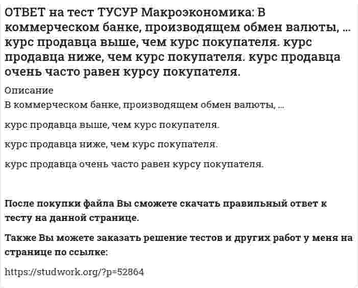     
          Описание
          В модели Лукаса:кривая рыночного спроса на труд имеет положительный наклон   индивидуальная функция предложения труда имеет отрицательный наклон   кривая рыночного предложения труда является вертикальной линией   функция предложения труда формируется с учетом рациональных ожиданийПосле покупки файла Вы сможете скачать правильный ответ к тесту на данной странице.Также Вы можете заказать решение тестов и других работ у меня на странице по ссылке:   
            
            
            ОТВЕТ на тест ТУСУР Макроэкономика: В модели Лукаса: кривая рыночного спроса на труд имеет положительный наклон индивидуальная функция предложения труда имеет отрицательный наклон кривая рыночного предложения труда является вертикальной линиейОТВЕТ на тест ТУСУР Макроэкономика: В модели Манделла-Флеминга представлена: модель закрытой экономики модель большой открытой экономики, взаимодействующей с внешним миром модель малой открытой экономики, взаимодействующей с внешнимОТВЕТ на тест ТУСУР Макроэкономика: Возобновление роста реального объема производства характерно для: фазы оживления пикового состояния фазы рецессии фазы депрессииОТВЕТ на тест ТУСУР Макроэкономика: В первой половине 90-х годов в России проводилась: политика «дорогих денег» политика «дешевых денег» ужесточение налоговой политики смягчение налоговой политикиОТВЕТ на тест ТУСУР Макроэкономика: В случае абсолютной немобильности капитала между странами кривая внешнего равновесия будет иметь: вид вертикальной линии положительный наклон отрицательный наклон вид горизонтальной линииОТВЕТ на тест ТУСУР Макроэкономика: В стране F элементы ВВП (в денежном выражении) по методу расходов представлены в таблице. Если закупки органов власти на всех уровнях составят 20% ВВП, то чему они будут равны в денежном выражении? 108 20 12ОТВЕТ на тест ТУСУР Макроэкономика: В стране G элементы ВВП (в денежном выражении) по методу расходов представлены в таблице. Если закупки органов власти на всех уровнях составляют 45% расходов на конечное потребление, то какова их доля в ВВПОТВЕТ на тест ТУСУР Макроэкономика: Валютная стабилизация в переходной экономике России в 90-х годах ХХ века считается достигнутой: когда темпы роста предложения денег по всем направлениям не приводят к увеличению месячных темпов инфляции > 8% при ОТВЕТ на тест ТУСУР Макроэкономика: Введение в практику прогрессивного налога на доходы домохозяйств: будет способствовать уменьшению неравенства в распределении доходов в стране будет способствовать усилению неравенства в распределении доходовОТВЕТ на тест ТУСУР Макроэкономика: Введение пошлин на импорт не приводит к: росту внутренних цен по сравнению с условиями свободной торговли сокращению в будущем экспортных доходов нарушению оптимального распределения готовой продукции между ОТВЕТ на тест ТУСУР Макроэкономика: Величину избыточных резервов, которая остается в коммерческом банке, можно определить как: произведение нормы избыточных резервов (в долях единицы), установленной каждым коммерческим банком, и депозитов клиентов ОТВЕТ на тест ТУСУР Макроэкономика: В закрытой экономике потребительские и инвестиционные расходы домашних хозяйств и фирм описывается следующими функциями:CA=450+0.65Y и IA=110+0.15Y. Определите величину инвестиционных расходов в состоянииОТВЕТ на тест ТУСУР Макроэкономика: В закрытой экономике потребительские и инвестиционные расходы домашних хозяйств и фирм описывается следующими функциями:CA=450+0.65Y и IA=110+0.15Y. Определите величину равновесного дохода в ден.ед.ОТВЕТ на тест ТУСУР Макроэкономика: В закрытой экономике существуют три субъекта: домашние хозяйства, фирмы и государство. Предельная склонность к потреблению равна 0,8. Если государство введет паушальный налог в размере 30 ден. ед., то изменение 