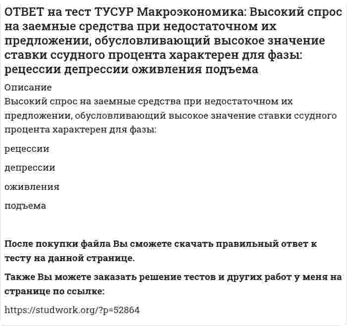      
          Описание
          Галопирующая инфляция в течение длительного периода в процессе реформирования командной экономики была присуща следующим странам:Россия и Китай   Россия и Польша   Китай и Венгрия   Польша и ЧехияПосле покупки файла Вы сможете скачать правильный ответ к тесту на данной странице.Также Вы можете заказать решение тестов и других работ у меня на странице по ссылке:   
            
            
            ОТВЕТ на тест ТУСУР Макроэкономика: Галопирующая инфляция в течение длительного периода в процессе реформирования командной экономики была присуща следующим странам: Россия и Китай Россия и Польша Китай и Венгрия Польша и ЧехияОТВЕТ на тест ТУСУР Макроэкономика: Государственное регулирование занятости включает: изменение ставки налога на добавленную стоимость программы, направленные на подготовку и переподготовку рабочей силы программы по увеличению числа рабочих местОТВЕТ на тест ТУСУР Макроэкономика: Дисбаланс изменений новой и старой экономической среды следует считать: специфической закономерностью переходного периода, присущей только России общей закономерностью трансформационного периода общейОТВЕТ на тест ТУСУР Макроэкономика: Для достижения внутреннего и внешнего равновесия в модели Манделла-Флеминга правительство страны должно обеспечить прохождение кривой: LM выше точки общего равновесия LM через точку общего равновесия ISОТВЕТ на тест ТУСУР Макроэкономика: Для достижения общего равновесия в модели Манделла-Флеминга при низком обменном курсе национальной валюты следует: повысить курс национальной валюты для смещения кривой IS влево вниз ограничить приток зарубежные ОТВЕТ на тест ТУСУР Макроэкономика: Для обеспечения общего равновесия в малой открытой экономике, где существует фиксированный курс национальной валюты, согласно выводам Манделла – Флеминга, необходимо, чтобы Центральный банк… обеспечивал внешнее, аОТВЕТ на тест ТУСУР Макроэкономика: Для определения замедления средней скорости цен необходимо из индекса цен: предыдущего года вычесть индекс цен последующего года последующего года вычесть индекс цен предыдущего года и полученный результатОТВЕТ на тест ТУСУР Макроэкономика: Выберите специфические закономерности, присущие странам, вступивших на путь социально-экономических преобразований в переходный период: резкий спад инвестиционной активности рост объемов промышленногоОТВЕТ на тест ТУСУР Макроэкономика: Выберите уравнение импорта товара страной F, если QDF=70−PF – функция спроса, QSF=2+2PF – функция предложения. Импорт=22−PF Импорт=68−3PF Импорт=62−PF Импорт=34−3PFОТВЕТ на тест ТУСУР Макроэкономика: Выберите функции, которые выполняет центральный банк страны: предоставляет кредиты государственным учреждениям предоставляет кредиты коммерческим банкам предоставляет кредиты правительству ведетОТВЕТ на тест ТУСУР Макроэкономика: Выберите функции, присущие домашним хозяйствам как экономическому агенту на макроуровне: покупка ресурсов продажа ресурсов покупка товаров продажа товаровОТВЕТ на тест ТУСУР Макроэкономика: Выберите характеристики, которые присущи польским приватизационным сертификатам: могли быть использованы для покупки акций предприятий только в течение одного года после их приобретения подлежали свободной ОТВЕТ на тест ТУСУР Макроэкономика: Выберите экономический способ регулирования отрицательных внешних эффектов: создание Инструкции по взиманию налога Пигу подписание Постановления об охране окружающей среды мониторинг природоохранных объектов ОТВЕТ на тест ТУСУР Макроэкономика: Выберите элементы, входящие в состав понятия «модернизация экономики в России»: уход от однобокой сырьевой ориентации экспорта и рост доли продуктов с высокой добавленной стоимостью переподготовка и повышение