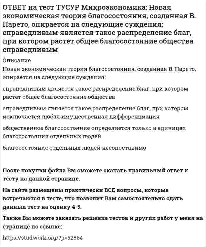      
          Описание
          Определите наклон линии предложения по функции, имеющей вид Qs=1+0.5P.0.5   2.5   2   0.4После покупки файла Вы сможете скачать правильный ответ к тесту на данной странице. На сайте размещены практически ВСЕ вопросы, которые встречаются в тесте, что позволит Вам самостоятельно сдать данный тест на оценку 4-5. Также Вы можете заказать решение тестов и других работ у меня на странице по ссылке:    
            
            
            ОТВЕТ на тест ТУСУР Микроэкономика: Определите наклон линии предложения по функции, имеющей вид Qs=1+0.5P. 0.5 2.5 2 0.4ОТВЕТ на тест ТУСУР Микроэкономика: Оптимум по издержкам достигается при величине эластичности производства по издержкам, равной… от нуля до единицы. свыше единицы. единице. нулю.ОТВЕТ на тест ТУСУР Микроэкономика: Отрицательная величина математического ожидания свидетельствует о следующем: наличие высокого риска вложения капитала в дело участие в рыночной сделке субъекта, стремящегося к риску участие в рыночной сделкеОТВЕТ на тест ТУСУР Микроэкономика: При цене предложения товара равной 12 ден. ед. производитель продает 10 штук товара, а при нулевой цене он предлагает 1 штуку товара. Кривая предложения будет описываться функцией…ОТВЕТ на тест ТУСУР Микроэкономика: Равенство MRTXY=MRSAXY=MRSBXY формулирует условие достижения… Парето-эффективного состояния только в производстве. равновесия на рынке благ в условиях несовершенной конкуренции. Парето-эффективного состояния толькоОТВЕТ на тест ТУСУР Микроэкономика: Рынок «лимонов» характеризуется продажей товаров… стоимость которых выше 1 млн. руб. со скрытыми характеристиками. стоимость которых выше 10 тыс. руб. стоимость которых выше 100 тыс. руб.ОТВЕТ на тест ТУСУР Микроэкономика: Средний продукт… определяет количество продукции, произведенной с помощью применения некоторого количества переменного фактора. определяет величину выпуска продукции на единицу данного количества переменногоОТВЕТ на тест ТУСУР Микроэкономика: Запретительная цена товара равна 25 ден. ед., а возможный объем спроса при нулевой цене – 100 ед. Выберите прямую линейную функцию спроса. P=25–0.4Q P=25–4Q Qd=25–0.4P Qd=100–4P Qd=100–2.5PОТВЕТ на тест ТУСУР Микроэкономика: Используя данные таблицы, определите предельную норму технологического замещения капитала трудом при переходе из точки Б в точку В по модулю.ОТВЕТ на тест ТУСУР Микроэкономика: Количество товара Х, которым потребитель готов пожертвовать ради приобретения одной дополнительной единицы товара Y при сохранении общего уровня удовлетворения неизменным, называется…ОТВЕТ на тест ТУСУР Микроэкономика: Коэффициент k в линейной функции y=kx+b показывает… наклон прямой линии. значение функции в точке пересечения прямой с осью ординат. значение аргумента в точке пересечения прямой с осью абсцисс. возрастаниеОТВЕТ на тест ТУСУР Микроэкономика: Кривая безразличия потребителя имеет комбинации двух благ, представленные точками в таблице. Представьте в графическом виде кривую безразличия. Выберите верный ответ из предложенного списка.ОТВЕТ на тест ТУСУР Микроэкономика: Кривая предложения конкурентной фирмы в краткосрочном периоде начинает свое движение с объема выпуска, при котором достигается равенство … издержек.ОТВЕТ на тест ТУСУР Микроэкономика: Метод познания «единство исторического и логического» позволяет… ответить на вопрос: «Что же лучше: пропорциональный налог на доходы наемных работников или прогрессивный?». выявить внутренние противоречия в