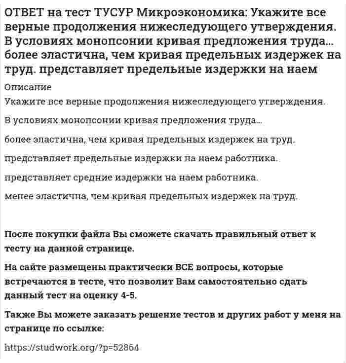      
          Описание
          Укажите все верные продолжения нижеследующего утверждения.Кривая спроса на ресурс F сместится влево, если…в производстве товара будет использоваться ресурс А (заменитель ресурса F), который становится относительно дешевле.   снижается производительность ресурса F.   повышается производительность ресурса F.   в производстве товара будет использоваться ресурс А (заменитель ресурса F ), который становится относительно дороже.После покупки файла Вы сможете скачать правильный ответ к тесту на данной странице. На сайте размещены практически ВСЕ вопросы, которые встречаются в тесте, что позволит Вам самостоятельно сдать данный тест на оценку 4-5. Также Вы можете заказать решение тестов и других работ у меня на странице по ссылке:    
            
            
            ОТВЕТ на тест ТУСУР Микроэкономика: Укажите все верные продолжения нижеследующего утверждения. Кривая спроса на ресурс F сместится влево, если…ОТВЕТ на тест ТУСУР Микроэкономика: Установите последовательность появления ученых и их концепций от более ранних к поздним. 1. К. Менгер 2. У. Петти 3. Дж. Кейнс 4. Т. Веблен 5. Р. ЛукасОТВЕТ на тест ТУСУР Микроэкономика: Установите соответствие между дисциплиной и её содержанием. Дисциплина Cодержание 1. Микроэкономика а. Производственные отношения последовательно сменяющих друг друга общественных формаций 2. КомпаративистикаОТВЕТ на тест ТУСУР Микроэкономика: Установите соответствие между категориями субъектов, по-разному относящихся к риску, и их определениями. Субъект Определение 1) склонный к риску а) отдаст предпочтение определенному исходу по сравнению сОТВЕТ на тест ТУСУР Микроэкономика: Установите соответствие между методом познания и его содержанием. Метод Содержание 1. Моделирование а. Установление изменения общей величины какой-либо переменной в ответ на единичное изменение другойОТВЕТ на тест ТУСУР Микроэкономика: Установите соответствие между подходом к определению справедливости в распределении благ и его содержанием. Подход СодержаниеОТВЕТ на тест ТУСУР Микроэкономика: Установите соответствие между принципом и его содержанием. Принцип Содержание 1) экономического атомизма а. Принимать решения независимо от других. 2) экономического рационализма б. Выявлять силы, способствующие ОТВЕТ на тест ТУСУР Микроэкономика: Определите наклон линии предложения по функции, имеющей вид Qs=1+0.5P. 0.5 2.5 2 0.4ОТВЕТ на тест ТУСУР Микроэкономика: Оптимум по издержкам достигается при величине эластичности производства по издержкам, равной… от нуля до единицы. свыше единицы. единице. нулю.ОТВЕТ на тест ТУСУР Микроэкономика: Отрицательная величина математического ожидания свидетельствует о следующем: наличие высокого риска вложения капитала в дело участие в рыночной сделке субъекта, стремящегося к риску участие в рыночной сделкеОТВЕТ на тест ТУСУР Микроэкономика: При цене предложения товара равной 12 ден. ед. производитель продает 10 штук товара, а при нулевой цене он предлагает 1 штуку товара. Кривая предложения будет описываться функцией…ОТВЕТ на тест ТУСУР Микроэкономика: Равенство MRTXY=MRSAXY=MRSBXY формулирует условие достижения… Парето-эффективного состояния только в производстве. равновесия на рынке благ в условиях несовершенной конкуренции. Парето-эффективного состояния толькоОТВЕТ на тест ТУСУР Микроэкономика: Рынок «лимонов» характеризуется продажей товаров… стоимость которых выше 1 млн. руб. со скрытыми характеристиками. стоимость которых выше 10 тыс. руб. стоимость которых выше 100 тыс. руб.ОТВЕТ на тест ТУСУР Микроэкономика: Средний продукт… определяет количество продукции, произведенной с помощью применения некоторого количества переменного фактора. определяет величину выпуска продукции на единицу данного количества переменного