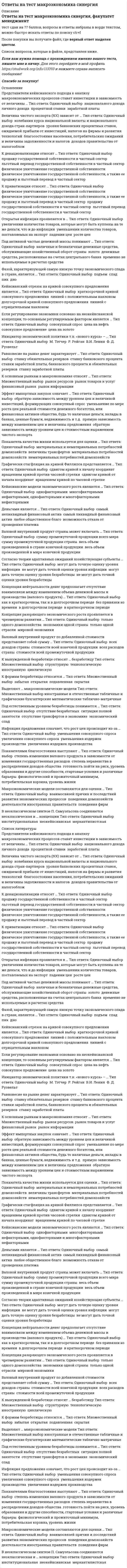      
          Описание
          Правильные ответы выделены желтым цветом.  
          Оглавление
          Автором теории «длинных волн экономической конъюнктуры» является …•	В. Леонтьев•	Н.Д. Кондратьев•	С. Кузнец•	Дж. КейнсАдминистративная мера государственного регулирования экономики:•	бюджетная политика•	запрещение•	регулирование учетной ставки•	ускоренная амортизацияАктивное вмешательство государства в экономику обосновывает следующая экономическая концепция:•	теория рациональных ожиданий•	классическая школа•	кейнсианство•	монетаризмАктивный тип регулирования рынка труда предполагает•	все вышеизложенное•	переобучение и переквалификация работников•	выплата пособий безработным•	стимулирование создания новых рабочих местБанковская система РФ является …•	одноуровневой•	четырехуровневой•	двухуровневой•	трехуровневойБанковский мультипликатор – это величина …•	обратная учетной ставке•	прямо пропорциональная учетной ставке•	прямо пропорциональная норме резервирования•	обратная норме резервированияБезвозмездное предоставление бюджетных средств бюджету другого уровня на условиях долевого финансирования целевых расходов – это …•	субвенция•	субсидия•	бюджетный кредит•	дотация 
          Список литературы
          Более крутой наклон линии LM может быть обусловлен …•	более высокой ставкой налога•	более высокой чувствительностью реального спроса на деньги к величине дохода•	более высокой чувствительностью реального спроса на деньги к величине процентной ставки•	более высокой чувствительностью реального спроса на деньги к величине дохода•	более низкой предельной склонностью к сбережениямБолее крутой наклон линии LM обусловлен …•	высокой чувствительностью спроса на деньги к динамике ВВП•	более высокой ставкой налога•	более высокой чувствительностью реального спроса на деньги к величине дохода•	увеличением предложения денегБумажные деньги получили распространение, хотя не имеют действительной стоимости, так как …•	могут выступать формой накопления богатства•	они размениваются на золото•	государство законодательно утвердило обращение бумажных денег•	их легко хранитьБюджетный кредит предоставляется:•	на возвратной и безвозмездной основах•	на возвратной и возмездной основах•	на безвозвратной и возмездной основах•	на безвозвратной и безвозмездной основахВ базисном периоде выпуск составил 100 млн. руб., а валовая добавленная стоимость – 60 млн. руб. Чему равен выпуск отчетного периода, если валовая добавленная стоимость увеличилась на 4 %, а промежуточное потребление сократилось на 2 %•	103,2•	101,6•	98•	104В денежную базу не входят:•	обязательные резервы•	депозиты населения•	депозиты кредитных организаций в Центробанке•	наличные деньги в обращенииВ долгосрочном периоде при увеличении государственных расходов …•	объем производства возвращается к потенциальному уровню при более высоком уровне цен•	объем производства возвращается к потенциальному при более низком уровне цен•	объем производства возрастает при неизменном уровне ценВ долгосрочном периоде уровень выпуска в экономике определяется …•	величиной капитала и труда, используемой технологией•	предложением денег, уровнем государственных расходов и налогов•	предпочтениями населения•	уровнем ставки процентаВ какой экономической системе государство занимает существенные позиции в экономике•	плановая экономика•	информационная экономика•	смешанная экономика•	переходная экономика•	рыночная экономикаВ категорию экономически активного населения входят•	безработные•	люди, потерявшие надежду найти работу и прекратившие ее поиск•	занятые•	неработающиеВ качестве обеспечения кредита юридическому лицу не используется:•	поручительство•	договор страхования•	гарантия•	залогВ кейнсианской модели «доходы – расходы» линию … можно трактовать как совокупное предложение•	потребления•	совокупных расходов•	под углом 45°В кейнсианской модели можно трактовать как совокупный спрос•	линию совокупных расходов•	линию под углом 45 градусовВ кейнсианской модели экономики равновесный уровень ВВП это:•	такой уровень ВВП, при котором национальный продукт равен планируемым расходам•	такой уровень ВВП, при котором все доходы идут на потребление•	такой уровень ВВП, при котором сбережения равны планируемым чистым инвестициямВ краткосрочном периоде кривая Филипса имеет …•	отрицательный наклон•	форму вертикальной прямой•	форму горизонтальной прямой•	положительный наклонВ кредитную систему государства не входят:•	страховые компании•	коммерческие банки•	торговые организации•	инвестиционные фондыВ модели Р. Солоу устойчивый рост объема выпуска в расчете на одного занятого объясняется …•	техническим прогрессом•	техническим прогрессом и ростом населения•	ростом нормы сбережений•	ростом населенияВ модели Р. Харрода под естественным темпом роста понимается …•	темп, при котором инвестиции совпадают со сбережениями•	совпадение гарантированного темпа роста с фактическим•	темп, при котором достигается полная занятость факторов производства – труда и капитала•	темп, при котором достигается полная занятостьВ неоклассических моделях роста главный упор делается …•	на эффективное сочетание труда и капитала•	на капитал как фактор роста•	на экономию факторов производства и улучшение организации производства•	на труд как фактор ростаВ период подъема наблюдается …•	сокращение прибылей•	падение курса акций•	снижение ставки процента•	рост налоговых поступленийВ результате инфляции выигрывают …•	кредиторы•	заемщики•	люди, имеющие фиксированный доход•	держатели облигацийВ России минимальная потребительская корзина (для расчета физиологического прожиточного минимума) включает:•	наиболее часто потребляемые товары и услуги в среднестатистической семье•	19 продуктов питания•	25 продовольственных товаров•	минимум товаров и услуг, которые общество признает необходимыми для поддержания приемлемого уровня жизниВ современной социально-ориентированной рыночной экономике любая безработица рассматривается как негативный социально-экономический процесс, ставится цель ее полной ликвидации•	полная занятость не означает полного отсутствия безработицы•	да, это так•	нет, так как полная занятость не совместима с идеей развития рыночного хозяйства•	нет, так как безработица имеет черты социально-экономического благаВ состоянии стагнации экономический рост:•	отсутствует•	незначительный•	все ответы неверны•	все ответы верныВ странах … государство занимает существенные позиции в экономике•	с информационной экономикой•	с рыночной экономикой•	со смешанной экономикой•	с плановой экономикой•	с переходной экономикойВ течение двух предыдущих лет объем номинального ВВП увеличился с 500 млрд. долл. до 560 млрд. долл. Дефлятор ВВП за эти же два года изменился со 125 до 140 %. Это означает, что реальный ВВП …•	увеличился•	уменьшился•	информации недостаточно•	не изменился
            
            
            Ответы на тест Макроэкономика. СинергияОтветы на тест Макроэкономика. Синергия - 2021Ответы на тест Макроэкономика. Синергия - 2021ответы на тест Макроэкономика синергия 93%Ответы на тест Макроэкономическое планирование и прогнозирование (Синергия)Ответы на тест Макроэкономическое планирование и прогнозирование. Синергия - 2021Ответы на тест Макроэкономическое планирование и прогнозирование. Синергия - 2021Ответы на тест литература. СинергияОтветы на тест Логика. СинергияОтветы на тест. Логистика. Набрано в попытке 27,50 из 45(зачтено). 373Ответы на тест Логистика. СинергияОтветы на тест / Макроэкономика 2021 / Синергия / 95 вопросов / Результат 83-90%Ответы на тест / Макроэкономика (продвинутый уровень) / Синергия / Результат 87% ответы на тест макроэкономика синергия 
