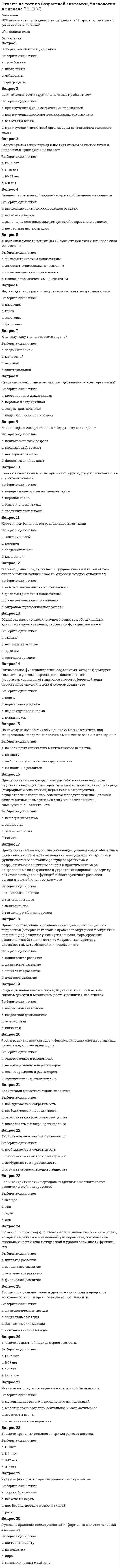      
          Описание
          Правильные ответы выделены желтым маркером.  
          Оглавление
          Бремя содержания имущества и риск его случайной гибели несет …•	поручитель•	собственник, если иное не предусмотрено законом•	собственник, если иное не предусмотрено законом или договором•	всегда собственникВ Российской Федерации источником права интеллектуальной собственности судебная практика …•	не является•	является, но лишь постановления Пленума Верховного Суда РФ и Высшего Арбитражного Суда РФ•	является,В РФ признаются следующие формы собственности:•	государственная и частная•	частная и муниципальная•	муниципальная, государственная, частная, а также иные формы собственности•	муниципальная и государственнаяДля объектов исключительных прав не является характерным …•	абсолютный характер прав на них•	срочность исключительных прав на них•	вещественный характер прав на нихЗаконодательство об интеллектуальной собственности находится …•	в исключительном ведении РФ•	в совместном ведении Российской Федерации и ее субъектов•	в исключительном ведении субъектов РФИнтеллектуальной собственностью по российскому законодательству признается …•	вещные права на материальные носители, в которых выражено произведение•	результаты интеллектуальной деятельности и средства индивидуализации•	исключительные права на результаты интеллектуальной деятельности и приравненные к ним средства индивидуализации юридического лица, индивидуализации продукции, выполняемых работ или услугИспользование результатов интеллектуальной деятельности и средств индивидуализации, которые являются объектом исключительных прав, может осуществляться третьими лицами …•	с согласия авторов данных результатов и средств индивидуализации•	с согласия Министерства юстиции РФ•	только с согласия правообладателяК государственной собственности относится …•	имущество, принадлежащее на праве собственности РФ и субъектов федерации•	все имущество, находящееся на территории РФ•	имущество физических и юридических лиц, находящихся на территории РФ•	имущество иностранных граждан, находящихся на территории РФ 
          Список литературы
          К муниципальной собственности относится имущество, принадлежащее …•	РФ•	на праве собственности городским и сельским поселениям•	юридическим лицам, как на территории определенного города или поселка•	субъектам РФКоличество и стоимость имущества, находящегося в собственности юридических и физических лиц …•	не ограничивается за исключением, установленных федеральным законом в той мере, в какой это необходимо для защиты конституционного строя, нравственности, прав и законных интересов других лиц•	ограничивается 1000 МРОТ•	ограничивается 1500 МРОТ•	ограничивается 500 МРОТНа секреты производства (ноу-хау) распространяется …•	фактическая монополия разработчика•	режим вещных прав•	режим исключительных правНеверно, что законодательством Российской Федерации об интеллектуальной собственности …•	охраняются полезные модели•	охраняются топологии интегральных микросхем•	ведется защита от недобросовестной конкуренции
            
            
            Ответы на тест по Возрастной анатомии, физиологии и гигиене (НСПК). 2Ответы на тест по гражданскому праву. Синергияответы на тест по дисциплине Аудит. МЭБИКответы на тест по дисциплине инвестиции и инвестиционные стратегии МЕБИКОтветы на тест по инновационному менеджменту. Синергияответы на тест по истории ПГУПС заочники Ответы на тест по истории. Синергия. 2020 годответы на тест по "Консультант Плюс" для получении сертификатаОтветы на тест по английскому в сфере юриспруденции (МФПУ, СИНЕРГИЯ) Ответы на тест по Английскому языку (НСПК)Ответы на тест по Английскому языку (НСПК). 2Ответы на тест по Английскому языку (НСПК). 3Ответы на тест по аэродинамикеответы на тест по бухучету мебик