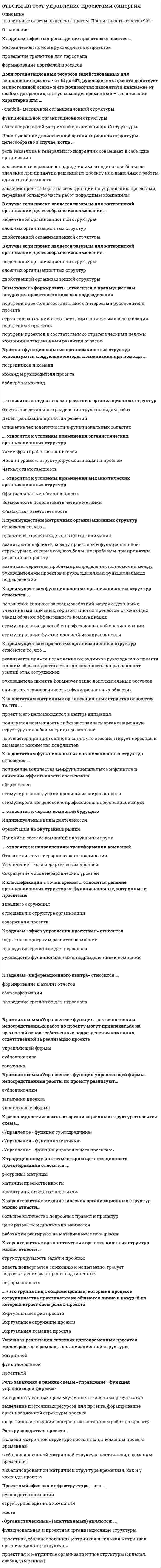     
          Описание
          78 вопросов. Правильные ответы выделены цветом в тексте.  
          Оглавление
          36.К характеристике механистических организационных структур можно отнести …работники реагируют на материальные поощренияцели размыты и динамично меняютсябольшое количество подробных правил и процедур37.К характеристике органистических организационных структур можно отнести …неформальностьструктурируемость задач и проблемвласть подвергается сомнению и испытанию, требует подтверждения со стороны подчиненных38.Качественные управленческие решения должны отвечают требованиям…обоснованностиважностиконкретности39. Контент маркетинг – это …поисковая оптимизация и продвижение в поисковых системахгазетные объявлений + объявления на avitoнаписание статей для сайта, соц-сетей и почтовых рассылок40. Контроль рисков – это …процесс применения планов реагирования на риски, отслеживания идентифицированных рисков, мониторинга остаточных рисков, выявления новых рисков и оценки результативности процесса управления рисками на протяжении всего проектапроцесс разработки вариантов реагирования и контроля рисков, действий по расширению влияния благоприятных возможностей и сокращению влияние отрицательных факторов на достижение целей проектапроцесс, направленный на выявление конкретных рисков деятельности/процесса/проекта, а также порождающих их причин, с последующей оценкой возможных последствий и выработку мероприятий по работе с рисками, их предупреждению и устранению с целью оптимизации результата41.… лежат в основе новой модели управленияИнтеграционные процессы в компанияхДезинтеграционные процессы в компанияхВозрастающая роль информатизации компаний42.Матричная организационная структура может быть …сильной и слабойсильной, слабой, умеренной (сбалансированной) и дивизиональнойсильной, слабой и умеренной (сбалансированной)43.Метод, предполагающий разбиение содержания и поставляемых результатов проекта на более мелкие и легко управляемые элементы это …декомпозициядетализацияреструктуризация44.Миссия – это …генеральная цель проекта, четко выраженная причина его существованияроль, в ведении которой находится бюджет проектастатус проекта, обеспечивающий ориентиры для определения целей следующих уровней45.Модель принятия решений руководителем Врума-Йеттона относится к… в теории лидерстваподходу с позиции личных качествситуационному подходуподходу с позиции власти и влияния46.… можно отнести к характерным чертам организационных структур и моделей будущегоОриентацию на удовлетворение потребностей конкретных производителейОриентацию только на акционеров, а не на другие заинтересованные группыГлобализацию деятельности компаний47.Определение содержания проекта это …процесс формирования цели и задач реализации проектапроцесс определения результата проектапроцесс разработки подробного описания проекта и продукта48.Организационная структура, при которой персонал иерархично сгруппирован по специальностям, – это …конгломератная организационная структурапроектная организационная структурафункциональная организационная структура49.Организационную структуру проекта в рамках схемы «Управление – функция генерального подрядчика» формирует …заказчик проектаруководитель проектауправляющая компания50. «Органистическими» (адаптивными) являются: …функциональная и проектная организационные структурыпроектная и матричные организационные структуры (сильная, слабая, умеренная)проектная, сбалансированная матричная и сильная матричная организационные структуры51.Ориентация компаний на … относится к чертам компаний XX векаповышение количества производимой продукциипотребности рынковприбыль, повышение эффективности производства52.… относится к направлениям трансформации компанийСокращение числа иерархических уровнейУвеличение числа иерархических уровнейОтказ от системы иерархического подчинения53.… относится к недостаткам проектных организационных структурОтсутствие детального разделения труда по видам работСнижение технологичности в функциональных областяхДецентрализация принятия решений54.… относится к принципам выбора/создания организационных структур управления проектамиОриентация на выполнение работ в срок в рамках ресурсных и качественных ограниченийОриентация на непрерывность процесса проектирования организацииСоответствие организационной структуры требованиям внешнего окружения55. … относится к условиям применения механистических организационных структурОфициальность и обезличенность«Размытая» ответственностьВозможность использовать четкие метрики56. … относится к условиям применения органистических организационных структурНизкий уровень структурируемости задач и проблемЧеткая ответственностьУзкий фронт работ исполнителей57. … относится к чертам компаний будущегоНаличие в составе компаний виртуальных группОриентация на внутренние рынкиИндивидуальные виды деятельности58. Офис … – это этап эволюции проектного офиса как подразделениясопровождения проектовсистематизации внутриорганизационных процессовинтеграции проектов59. План управления требованиями это …компонент плана управления проектом, описывающий способы анализа, документирования требований и управления имикомпонент плана управления рисками проекта, требований и планирование методов реагирования на нихкомпонент плана управления проектом в разрезе событий, условий и требований, реализации и достижения целей проекта60. При организационном проектировании может использоваться методология …ABCABDABF61. Проектные структуры – это …любые организационные структуры, в которых существует менеджер проектаструктуры управления комплексными видами деятельности, которые из-за их решающего значения для компании требуют обеспечения непрерывного координирующего и интегрирующего воздействия при жестких ограничениях по затратам, срокам и качеству работструктуры, основанные на выделении автономных подразделений и соответствующих им уровней управления с предоставлением этим подразделениям самостоятельности, при жестких ограничениях по затратам, срокам и качеству работ62. Проектный офис как инфраструктура – это …местоструктурная единица компаниируководство компании63. Процедуру выбора генерального подрядчика для выполнения работ по проекту, осуществляют посредством …тендераоткрытого голосованияселективного синтеза64.… – это группа лиц с общими целями, которые в процессе сотрудничества практически не общаются лично и каждый из которых играет свою роль в проектеВиртуальная команда проектаВиртуальный офис проектаВиртуальное окружение проекта65. В рамках функциональных организационных структур используются следующие методы сглаживания при помощи ...посредников и командкоманд и руководителя проектаарбитров и команд66. Результативное управление проектом требует наличия у руководителя проекта компетенций:компетенции в исполнениикомпетенции в знанияхмежличностные компетенции67. Роль заказчика в рамках схемы «Управление – функция управляющей фирмы» – …контроль отдельных промежуточных и конечных результатовоперативный, текущий контроль за состоянием работ по проектувыделение постоянных ресурсов для проекта, формирование организационной структуры проекта68.Роль руководителя проекта …в сбалансированной матричной структуре временная, как и у команды проектав слабой матричной структуре постоянная, а команды проекта временнаяв сбалансированной матричной структуре постоянная, а команды временная69.Склонность к риску – это степень неопределенности …события или условий, наступление отрицательно или положительно результата проектакоторую хочет принять субъект в предвкушении вознагражденияили уровня воздействия, к которому субъект может проявлять определенный интерес70.Создание иерархической структуры работ это …процесс определения и документирования результатов, работ, компонентов и методов управления проектапроцесс разработки вариантов и определения результатов проекта, определение последовательности выполнения работ для достижения цели проектапроцесс разделения поставляемых результатов проекта и работ проекта на меньшие компоненты, которыми легче управлять71.Степень выделенности проекта зависит …от степени интеграции структуры проекта и структуры материнской организацииот степени интеграции проекта и его внутреннего окруженияот количества расходуемых на проект ресурсов72.Субъект принятия управленческого решения это…группа руководителей, принимающих решенияспециалист, принимающий решениялицо или группа лиц (руководителей), принимающих решения73.Управленческие решения принимает…специалиструководительсотрудник74.Успешная реализация сложных долговременных проектов маловероятна в рамках… организационной структурыпроектнойматричнойфункциональной75.Функциональный персонал в рамках проектной организационной структуры находится в подчинении …руководителя проекта и руководителя функционального подразделениятолько руководителя функционального подразделениятолько руководителя проекта76.Цель проекта – это …желаемый результат деятельности, достигаемый в результате успешного осуществления проекта в заданных условиях его реализацииразработка уникальных товаров и услугобеспечение финансовой устойчивости компании-реализатора проекта, обеспечение успеха проекта77.Целью мозгового штурма является …демонстрация познаний в области управления рисками проектасоздание всеобъемлющего списка рисков проектаобсуждение проблем и рисков реализации проекта78.Штатное расписание представляет собой утвержденный высшим руководством …компании график работы сотрудниковрегламент предоставления отгулов, больничных и отпусковперечень должностей, их количества и заработной платы  
            
            
            Ответы на тест Управление проектами. СинергияОтветы на тест Управление проектами Синергияответы на тест управление проектами синергия . 2Ответы на тест Управление проектами. Синергия - 2021ответы на тест управление проектами синергия . 3Ответы на тест / Управление собственным бизнесом 2021 / Синергия / 155 вопросов / Результаты 87-93%ответы на тест управление собственным бизнесом синергияответы на тест управление данными синергияОтветы на тест Управление имущественным комплексом энергопредприятия [СИНЕРГИЯ]ответы на тест управление качеством синергияОтветы на тест. Управление конкурентноспособностью организации. Набрано 100%. 621Ответы на тест Управление материальными ресурсами проекта. Синергия, МТИ. Сдадите 100 %.Ответы на тест Управление проектами. 60 вопросов с ответами. Ответы на тест. Управление проектами и проектными командами. Набрано 93%. 139