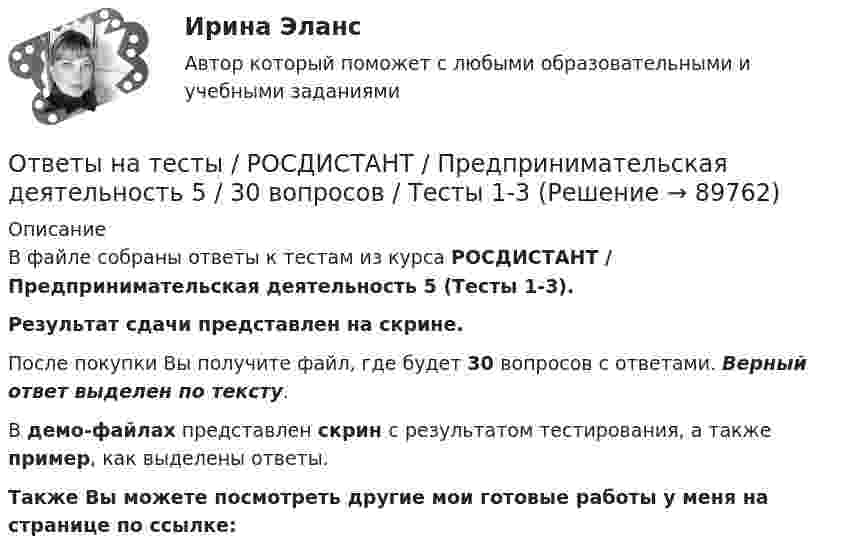     
            Описание
            В файле собраны ответы к тестам из курса  РОСДИСТАНТ / Предпринимательская деятельность 5 (Тесты 1-3). Результат сдачи представлен на скрине.После покупки Вы получите файл, где будет 30 вопросов с ответами. Верный ответ выделен по тексту.В демо-файлах представлен скрин с результатом тестирования, а также пример, как выделены ответы.Также Вы можете посмотреть другие мои готовые работы у меня на странице по ссылке:   
            
            
            Ответы на тесты / РОСДИСТАНТ / Предпринимательская деятельность 4 / 323 вопроса / Итоговый тестОтветы на тесты / РОСДИСТАНТ / Предпринимательская деятельность 5 / 30 вопросов / Тесты 1-3Ответы на тесты / РОСДИСТАНТ / Предпринимательская деятельность. Системный подход в управлении проектами / 60 вопросов / Тесты 1-4Ответы на тесты / РОСДИСТАНТ / Предпринимательская деятельность. Стратегическое управление проектной деятельностью / 140 вопросов / Тесты 1-4 + Итоговый тестОтветы на тесты / РОСДИСТАНТ / Преступления против государственной власти и управления / 280 вопросов / Тесты 1-8 + Итоговый тестОтветы на тесты / РОСДИСТАНТ / Проблемы юридической ответственности и правонарушений / 50 вопросов / Тесты 1-23 Ответы на тесты / РОСДИСТАНТ / Программирование на Java (Джава) 1 / 93 вопроса / Тесты 1-9Ответы на тесты/РОСДИСТАНТ/ Предпринимательская деятельность 3Ответы на тесты/РОСДИСТАНТ/ Предпринимательская деятельность 3Ответы на тесты/РОСДИСТАНТ/ Предпринимательская деятельность 3Ответы на тесты/РОСДИСТАНТ/ Предпринимательская деятельность 3Ответы на тесты/РОСДИСТАНТ/ Предпринимательская деятельность 3Ответы на тесты/РОСДИСТАНТ/ Предпринимательская деятельность 3Ответы на тесты/РОСДИСТАНТ/ Предпринимательская деятельность 3/ Итоговый тест