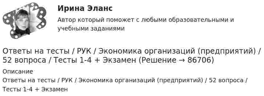     
            Описание
            Ответы на тесты / РУК / Экономика организаций (предприятий) / 52 вопроса / Тесты 1-4 + Экзамен   
            
            
            Ответы на тесты / РУК / Экономика организаций (предприятий) / 52 вопроса / Тесты 1-4 + ЭкзаменОтветы на тесты / РУК / Экономика организаций (предприятий) / 52 вопроса / Тесты 1-4 + ЭкзаменОтветы на тесты (Русский язык вступительный экзамен)Ответы на тесты / СибГИУ / Основы проектной деятельности / 40 вопросов / Тесты 3-6 / Результаты 70-100%Ответы на тесты / СибУПК / Анализ и прогнозирование банкротства / 35 вопросов / Тесты 1-5 + Итоговый тестОтветы на тесты / СибУПК / Английский язык (Полный курс) / 233 вопросаОтветы на тесты / СибУПК / Аудит (часть1) / 30 вопросов / Тесты 1-3 + Итоговый тестОтветы на тесты / РУК / Современные методы реализации и развития проектов / 179 вопросов / Тесты 1-8 + ЭкзаменОтветы на тесты / РУК / Статистика / 179 вопросов / Тесты 1-8 + ЭкзаменОтветы на тесты / РУК / Страхование / 100 вопросов / Тесты 1-8 + ЭкзаменОтветы на тесты / РУК / Управление конкурентоспособностью / 110 вопросов / Тесты 1-8 + Итоговый тестОтветы на тесты / РУК / Управленческий учет / 100 вопросов / Тесты 1-6 + Итоговый тестОтветы на тесты / РУК /  Управленческий учет в отраслях потребительской кооперации / 107 вопросов / Тесты 1-8 + Итоговый тестОтветы на тесты / РУК / Финансовая статистика / 68 вопросов / Тесты 1-5 + Итоговый тест
