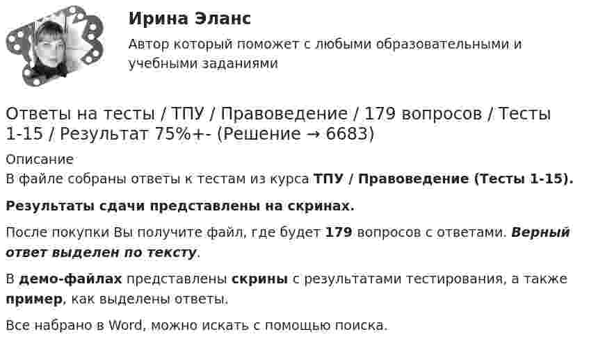     
          Описание
          В файле собраны ответы к тестам из курса ТПУ / Правоведение (Тесты 1-15).Результаты сдачи представлены на скринах.После покупки Вы получите файл, где будет 179 вопросов с ответами. Верный ответ выделен по тексту.В демо-файлах представлены скрины с результатами тестирования, а также пример, как выделены ответы.Все набрано в Word, можно искать с помощью поиска.  
            
            
            Ответы на тесты. Тпу. Оценка и управление стоимостью предприятия. Набрано 95%.  1301Ответы на тесты / ТПУ / Правоведение / 179 вопросов / Тесты 1-15 / Результат 75%+-Ответы на тесты / ТПУ / Правоведение / 40 вопросов / Тесты 1-3, 5-6 + Итоговый тестОтветы на тесты / ТПУ / Программные средства математических расчетов / 60 вопросов / Тесты 1-12Ответы на тесты / ТПУ / Профессиональный иностранный язык (английский). Часть 1 / 138 вопросов / Тесты 1-16 + Контрольный тестОтветы на тесты / ТПУ / Технология и оборудование сварки плавлением / 33 вопроса / Тесты 1-2Ответы на тесты. Тпу. Управление затратами предприятия. Набрано 95%. 1302Ответы на тесты / ТПУ / Введение в инженерную деятельность / 42 вопроса / Тесты 1-9 + Тесты 11-14Ответы на тесты / ТПУ / Личные финансы / 49 вопросов / Тесты 1-4Ответы на тесты / ТПУ / Математика 2.4. Часть 1 / 49 вопросов / ИДЗ 1-13Ответы на тесты / ТПУ / Математика 3 / 69 вопросов / Тесты 1-10 Ответы на тесты / ТПУ / Математика 4.1 / 87 вопросов / ИДЗ 1.1 - ИДЗ 3.3Ответы на тесты / ТПУ / Менеджмент качества / 33 вопроса / Тесты 1-2 + Контрольный тестОтветы на тесты / ТПУ / Механика 1 / 30 вопросов / Тесты 1-5
