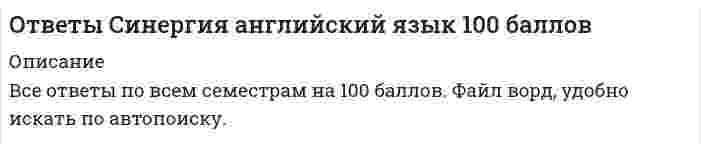     
          Описание
          Тест 2022г. с ответами по Английскому языку Синергия 1 семестр 1 курс МФПУ. Готовые ответы на тест 📗 Сдано на 87 из 100 баллов. Все ответы выделены в файле. После покупки вы сможете скачать файл со всеми ответами. Все вопросы указаны в оглавлении.📗 Если нужна помощь по другим работам, то пишите мне   
          Оглавление
          Why don’t you buy a self-study course?Yes, there is.OK, I’ll take a look at one. Do you like football?Yes, pleaseYes, I do. When I … it … yesterday.woke up, was rainingwake up, was rainingwoke up, rained Karina is … but she lives and works in London.MexicanMexico She started her job last year, … April.inat A. … credit card details, please?B. It’s a MasterCard. The number is …Can I have yourWhat about using Mr Albert … to meetings.doesn’t gonot goisn’t go When … in Thailand?have you arriveddid you arrive They … for 20 minutes when his mother came in.had been talkingwere talkingtalked The company … only four people and they all work in one office.employssupplies A. ... the target market?B. It's aimed at stylish young men who want to look good.What’sMy subject today is A. … training to do my job properly.B. I’m sorry. It’s just not possible.Can I have yourI need some This office building … a meeting room.doesn’t havenot havehasn’t She’s a very … person – she likes to be on time.punctualpractical … Ricardo drive to work?DoesIsDo Will you … the bank when you go out?have passedpassbe passing ... he ... about the opera before? had spokenwas speakinghas spoken There’s something I’d like to talk to you about.OK. What is it?Yes, please. How about a cup of tea?Yes, please.OK. What is it? Is there a car park?OK. What is it?Yes, there is. My suggestion is to go for a cocktail.Yes, I do.That’s a great idea. …you … many cities when you were in France.are visitinghave visiteddid visit Tomorrow at five he … football.plays'11 play'11 be playing The room looks very clean … you … it?Did, cleanHave, cleanedDo, clean A. … my new camera.B. Oh dear. I’m sorry to hear that.I have a problem withI’m afraid I can’t make His grandfather … from his job a year ago.retiredhas retiredwas retiring What do you think?Yes, I do.I think we need to target young people. Last night I … home at 11. I … supper and then … to bed.came, had, wentcame, have had, wenthave come, had. went What did you learn from your last job?I learned how to be patient.OK, I’ll take a look at one. A. … Pascal’s is the best restaurant. The food is delicious.B. Yes, I agree. The food is great.I thinkWhat about using 
            
            
            [ОТВЕТЫ] СИНЕРГИЯ Английский язык Синергия 1 семестр (87/100 баллов тест 2022г.)[ОТВЕТЫ] СИНЕРГИЯ. Аппаратное обеспечение вычислительных систем тест 2022г.(97/100 баллов + все ответы)[ОТВЕТЫ СИНЕРГИЯ] Арбитражный процесс (тесты + все ответы 2022г.)[ОТВЕТЫ] СИНЕРГИЯ. Аудит (80/100 баллов + все ответы на тест)[ОТВЕТЫ] СИНЕРГИЯ. Банковские электронные услуги (97/100 баллов + все ответы на тест)[ОТВЕТЫ СИНЕРГИЯ]. Банковское дело (тесты 90/100 баллов) 2021г.[ОТВЕТЫ] СИНЕРГИЯ. Бренд-менеджмент (87/100 баллов + все ответы на тест)ОТВЕТЫ СДО Росдистант Высшая математика 1 Контрольные мероприятия Итоговый тест ОТВЕТЫ СДО Росдистант Сопротивление материалов 2 Итоговый тест[ОТВЕТЫ СИНЕРГИЯ 2022]. История государства и права зарубежных стран (98/100 баллов + все тесты ответы)[ОТВЕТЫ СИНЕРГИЯ 2022].Специальная математика и основы статистики (90/100 баллов + все тесты ответы)[ОТВЕТЫ СИНЕРГИЯ 2022]. Цифровая Экономика тест (100 из 100 баллов + все ответы). Итоговое тестирование[ОТВЕТЫ] СИНЕРГИЯ. WEB-разработка тест.(95/100 баллов + все ответы отлично)[ОТВЕТЫ] СИНЕРГИЯ. Административное право (75/100 баллов + все ответы на тест)