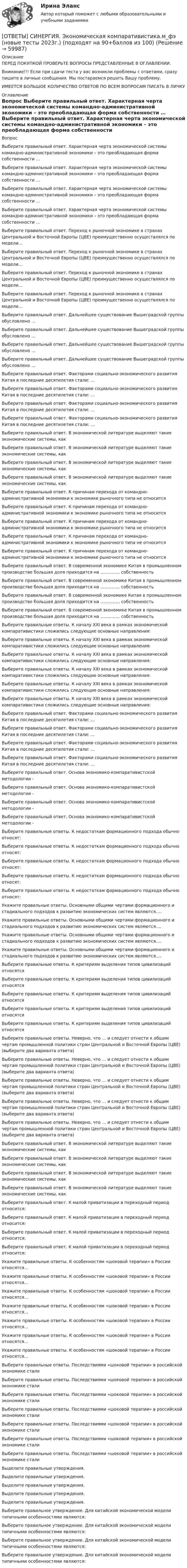      
            Описание
            ПЕРЕД ПОКУПКОЙ ПРОВЕРЬТЕ ВОПРОСЫ ПРЕДСТАВЛЕННЫЕ В ОГЛАВЛЕНИИ.Внимание!!! Если при сдачи теста у вас возникли проблемы с ответами, сразу пишите в личные сообщения. Мы постараемся решить Вашу проблему.ИМЕЕТСЯ БОЛЬШОЕ КОЛИЧЕСТВО ОТВЕТОВ ПО ВСЕМ ВОПРОСАМ ПИСАТЬ В ЛИЧКУ 
            Оглавление
            Вопрос Выберите правильный ответ. Характерная черта экономической системы командно-административной экономики – это преобладающая форма собственности … Выберите правильный ответ. Характерная черта экономической системы командно-административной экономики – это преобладающая форма собственности … Выберите правильный ответ. Характерная черта экономической системы командно-административной экономики – это преобладающая форма собственности … Выберите правильный ответ. Характерная черта экономической системы командно-административной экономики – это преобладающая форма собственности … Выберите правильный ответ. Переход к рыночной экономике в странах Центральной и Восточной Европы (ЦВЕ) преимущественно осуществлялся по модели… Выберите правильный ответ. Переход к рыночной экономике в странах Центральной и Восточной Европы (ЦВЕ) преимущественно осуществлялся по модели… Выберите правильный ответ. Переход к рыночной экономике в странах Центральной и Восточной Европы (ЦВЕ) преимущественно осуществлялся по модели… Выберите правильный ответ. Переход к рыночной экономике в странах Центральной и Восточной Европы (ЦВЕ) преимущественно осуществлялся по модели… Выберите правильный ответ. Дальнейшее существование Вышеградской группы обусловлено … Выберите правильный ответ. Дальнейшее существование Вышеградской группы обусловлено … Выберите правильный ответ. Дальнейшее существование Вышеградской группы обусловлено … Выберите правильный ответ. Дальнейшее существование Вышеградской группы обусловлено … Выберите правильный ответ. Факторами социально-экономического развития Китая в последние десятилетия стали: … Выберите правильный ответ. Факторами социально-экономического развития Китая в последние десятилетия стали: … Выберите правильный ответ. Факторами социально-экономического развития Китая в последние десятилетия стали: … Выберите правильный ответ. Факторами социально-экономического развития Китая в последние десятилетия стали: … Выберите правильный ответ. В экономической литературе выделяют такие экономические системы, как Выберите правильный ответ. В экономической литературе выделяют такие экономические системы, как Выберите правильный ответ. В экономической литературе выделяют такие экономические системы, как Выберите правильный ответ. В экономической литературе выделяют такие экономические системы, как Выберите правильный ответ. К причинам перехода от командно-административной экономики к экономике рыночного типа не относится Выберите правильный ответ. К причинам перехода от командно-административной экономики к экономике рыночного типа не относится Выберите правильный ответ. К причинам перехода от командно-административной экономики к экономике рыночного типа не относится Выберите правильный ответ. К причинам перехода от командно-административной экономики к экономике рыночного типа не относится Выберите правильный ответ. К причинам перехода от командно-административной экономики к экономике рыночного типа не относится Выберите правильный ответ. В современной экономике Китая в промышленном производстве большая доля приходится на ………….. собственность Выберите правильный ответ. В современной экономике Китая в промышленном производстве большая доля приходится на ………….. собственность Выберите правильный ответ. В современной экономике Китая в промышленном производстве большая доля приходится на ………….. собственность Выберите правильный ответ. В современной экономике Китая в промышленном производстве большая доля приходится на ………….. собственность Выберите правильные ответы. К началу XXI века в рамках экономической компаративистики сложились следующие основные направления: Выберите правильные ответы. К началу XXI века в рамках экономической компаративистики сложились следующие основные направления: Выберите правильные ответы. К началу XXI века в рамках экономической компаративистики сложились следующие основные направления: Выберите правильные ответы. К началу XXI века в рамках экономической компаративистики сложились следующие основные направления: Выберите правильные ответы. К началу XXI века в рамках экономической компаративистики сложились следующие основные направления: Выберите правильные ответы. К началу XXI века в рамках экономической компаративистики сложились следующие основные направления: Выберите правильный ответ. Факторами социально-экономического развития Китая в последние десятилетия стали: … Выберите правильный ответ. Факторами социально-экономического развития Китая в последние десятилетия стали: … Выберите правильный ответ. Факторами социально-экономического развития Китая в последние десятилетия стали: … Выберите правильный ответ. Факторами социально-экономического развития Китая в последние десятилетия стали: … Выберите правильный ответ. Основа экономико-компаративистской методологии - Выберите правильный ответ. Основа экономико-компаративистской методологии - Выберите правильный ответ. Основа экономико-компаративистской методологии - Выберите правильный ответ. Основа экономико-компаративистской методологии - Выберите правильные ответы. К недостаткам формационного подхода обычно относят: Выберите правильные ответы. К недостаткам формационного подхода обычно относят: Выберите правильные ответы. К недостаткам формационного подхода обычно относят: Выберите правильные ответы. К недостаткам формационного подхода обычно относят: Выберите правильные ответы. К недостаткам формационного подхода обычно относят: Укажите правильные ответы. Основными общими чертами формационного и стадиального подходов к развитию экономических систем являются…. Укажите правильные ответы. Основными общими чертами формационного и стадиального подходов к развитию экономических систем являются…. Укажите правильные ответы. Основными общими чертами формационного и стадиального подходов к развитию экономических систем являются…. Укажите правильные ответы. Основными общими чертами формационного и стадиального подходов к развитию экономических систем являются…. Выберите правильные ответы. К критериям выделения типов цивилизаций относятся Выберите правильные ответы. К критериям выделения типов цивилизаций относятся Выберите правильные ответы. К критериям выделения типов цивилизаций относятся Выберите правильные ответы. К критериям выделения типов цивилизаций относятся Выберите правильные ответы. К критериям выделения типов цивилизаций относятся Выберите правильные ответы. Неверно, что … и следует отнести к общим чертам промышленной политики стран Центральной и Восточной Европы (ЦВЕ) (выберите два варианта ответа) Выберите правильные ответы. Неверно, что … и следует отнести к общим чертам промышленной политики стран Центральной и Восточной Европы (ЦВЕ) (выберите два варианта ответа) Выберите правильные ответы. Неверно, что … и следует отнести к общим чертам промышленной политики стран Центральной и Восточной Европы (ЦВЕ) (выберите два варианта ответа) Выберите правильные ответы. Неверно, что … и следует отнести к общим чертам промышленной политики стран Центральной и Восточной Европы (ЦВЕ) (выберите два варианта ответа) Выберите правильные ответы. Неверно, что … и следует отнести к общим чертам промышленной политики стран Центральной и Восточной Европы (ЦВЕ) (выберите два варианта ответа) Выберите правильный ответ. В экономической литературе выделяют такие экономические системы, как Выберите правильный ответ. В экономической литературе выделяют такие экономические системы, как Выберите правильный ответ. В экономической литературе выделяют такие экономические системы, как Выберите правильный ответ. В экономической литературе выделяют такие экономические системы, как Выберите правильный ответ. К малой приватизации в переходный период относится: Выберите правильный ответ. К малой приватизации в переходный период относится: Выберите правильный ответ. К малой приватизации в переходный период относится: Выберите правильный ответ. К малой приватизации в переходный период относится: Укажите правильные ответы. К особенностям «шоковой терапии» в России относятся… Укажите правильные ответы. К особенностям «шоковой терапии» в России относятся… Укажите правильные ответы. К особенностям «шоковой терапии» в России относятся… Укажите правильные ответы. К особенностям «шоковой терапии» в России относятся… Укажите правильные ответы. К особенностям «шоковой терапии» в России относятся… Укажите правильные ответы. К особенностям «шоковой терапии» в России относятся… Укажите правильные ответы. К особенностям «шоковой терапии» в России относятся… Выберите правильные ответы. Последствиями «шоковой терапии» в российской экономике стали Выберите правильные ответы. Последствиями «шоковой терапии» в российской экономике стали Выберите правильные ответы. Последствиями «шоковой терапии» в российской экономике стали Выберите правильные ответы. Последствиями «шоковой терапии» в российской экономике стали Выберите правильные ответы. Последствиями «шоковой терапии» в российской экономике стали Выберите правильные ответы. Последствиями «шоковой терапии» в российской экономике стали Выберите правильные ответы. Последствиями «шоковой терапии» в российской экономике стали Выделите правильные утверждения. Выделите правильные утверждения. Выделите правильные утверждения. Выделите правильные утверждения. Выделите правильные утверждения. Выберите правильное утверждение. Для китайской экономической модели типичными особенностями являются: Выберите правильное утверждение. Для китайской экономической модели типичными особенностями являются: Выберите правильное утверждение. Для китайской экономической модели типичными особенностями являются: Выберите правильное утверждение. Для китайской экономической модели типичными особенностями являются:  
            
            
            [ОТВЕТЫ] СИНЕРГИЯ. Экономическая безопасность (новые тесты 2023г.) (подходят на 90+баллов из 100)[ОТВЕТЫ] СИНЕРГИЯ. Экономическая компаративистика.м_фэ (новые тесты 2023г.) (подходят на 90+баллов из 100)[ОТВЕТЫ] СИНЕРГИЯ. Экономическая компаративистика (новые тесты 2023г.) (подходят на 90+баллов из 100)[ОТВЕТЫ] СИНЕРГИЯ. Экономическая психология (новые тесты 2023г.) 6 промежуточных тестов и итоговый тест (подходят на 90+баллов из 100)[ОТВЕТЫ] СИНЕРГИЯ. Экономическая теория (новые тесты 2023г.) (подходят на 90+баллов из 100)[ОТВЕТЫ] СИНЕРГИЯ. Экономические инструменты государственного управления. (новые тесты 2023г.) (подходят на 90+баллов из 100)[ОТВЕТЫ] СИНЕРГИЯ. Эксплуатация зданий и сооружений (новые тесты 2023г.) (подходят на 90+баллов из 100)[ОТВЕТЫ] СИНЕРГИЯ. Экономика государственного и муниципального сектора.фмен_БАК (новые тесты 2023г.) (подходят на 90+баллов из 100)[ОТВЕТЫ] СИНЕРГИЯ. Экономика здравоохранения (новые тесты 2023г.) (подходят на 90+баллов из 100)[ОТВЕТЫ] СИНЕРГИЯ. Экономика и менеджмент горного производства (подходят на 90+баллов из 100)[ОТВЕТЫ] СИНЕРГИЯ. Экономика и организация энергетического производства (новые тесты 2022г.) Промежуточные тесты итоговый тест и компетентностный тест (подходят на 90+баллов из 100)[ОТВЕТЫ] СИНЕРГИЯ. Экономика и управление энергетическим предприятием (новые тесты 2023г.) (подходят на 90+баллов из 100)[ОТВЕТЫ] СИНЕРГИЯ. Экономика и финансы организации (новые тесты 2023г.) 8 промежуточных тестов и итоговый тест (подходят на 90+баллов из 100)[ОТВЕТЫ] СИНЕРГИЯ. Экономика организации (новые тесты 2023г.) 6 промежуточных тестов и итоговый тест (подходят на 90+баллов из 100)