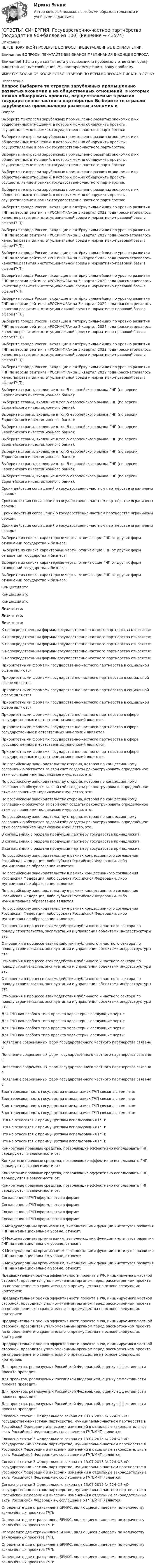      
            Описание
            ПЕРЕД ПОКУПКОЙ ПРОВЕРЬТЕ ВОПРОСЫ ПРЕДСТАВЛЕННЫЕ В ОГЛАВЛЕНИИ.Внимание: ВОПРОСЫ ПЕЧАТАЙТЕ БЕЗ ЗНАКОВ ПРЕПИНАНИЯ В КОНЦЕ ВОПРОСАВнимание!!! Если при сдачи теста у вас возникли проблемы с ответами, сразу пишите в личные сообщения. Мы постараемся решить Вашу проблему.ИМЕЕТСЯ БОЛЬШОЕ КОЛИЧЕСТВО ОТВЕТОВ ПО ВСЕМ ВОПРОСАМ ПИСАТЬ В ЛИЧКУ 
            Оглавление
            Вопрос Выберите те отрасли зарубежных промышленно развитых экономик и их общественных отношений, в которых можно обнаружить проекты, осуществляемые в рамках государственно-частного партнёрства: Выберите те отрасли зарубежных промышленно развитых экономик и их общественных отношений, в которых можно обнаружить проекты, осуществляемые в рамках государственно-частного партнёрства: Выберите те отрасли зарубежных промышленно развитых экономик и их общественных отношений, в которых можно обнаружить проекты, осуществляемые в рамках государственно-частного партнёрства: Выберите те отрасли зарубежных промышленно развитых экономик и их общественных отношений, в которых можно обнаружить проекты, осуществляемые в рамках государственно-частного партнёрства: Выберите те отрасли зарубежных промышленно развитых экономик и их общественных отношений, в которых можно обнаружить проекты, осуществляемые в рамках государственно-частного партнёрства: Выберите города России, входящие в пятёрку сильнейших по уровню развития ГЧП по версии рейтинга «РОСИНФРА» за 3 квартал 2022 года (рассматривалось качество развития институциональной среды и нормативно-правовой базы в сфере ГЧП): Выберите города России, входящие в пятёрку сильнейших по уровню развития ГЧП по версии рейтинга «РОСИНФРА» за 3 квартал 2022 года (рассматривалось качество развития институциональной среды и нормативно-правовой базы в сфере ГЧП): Выберите города России, входящие в пятёрку сильнейших по уровню развития ГЧП по версии рейтинга «РОСИНФРА» за 3 квартал 2022 года (рассматривалось качество развития институциональной среды и нормативно-правовой базы в сфере ГЧП): Выберите города России, входящие в пятёрку сильнейших по уровню развития ГЧП по версии рейтинга «РОСИНФРА» за 3 квартал 2022 года (рассматривалось качество развития институциональной среды и нормативно-правовой базы в сфере ГЧП): Выберите города России, входящие в пятёрку сильнейших по уровню развития ГЧП по версии рейтинга «РОСИНФРА» за 3 квартал 2022 года (рассматривалось качество развития институциональной среды и нормативно-правовой базы в сфере ГЧП): Выберите города России, входящие в пятёрку сильнейших по уровню развития ГЧП по версии рейтинга «РОСИНФРА» за 3 квартал 2022 года (рассматривалось качество развития институциональной среды и нормативно-правовой базы в сфере ГЧП): Выберите города России, входящие в пятёрку сильнейших по уровню развития ГЧП по версии рейтинга «РОСИНФРА» за 3 квартал 2022 года (рассматривалось качество развития институциональной среды и нормативно-правовой базы в сфере ГЧП): Выберите города России, входящие в пятёрку сильнейших по уровню развития ГЧП по версии рейтинга «РОСИНФРА» за 3 квартал 2022 года (рассматривалось качество развития институциональной среды и нормативно-правовой базы в сфере ГЧП): Выберите страны, входящие в топ-5 европейского рынка ГЧП (по версии Европейского инвестиционного банка): Выберите страны, входящие в топ-5 европейского рынка ГЧП (по версии Европейского инвестиционного банка): Выберите страны, входящие в топ-5 европейского рынка ГЧП (по версии Европейского инвестиционного банка): Выберите страны, входящие в топ-5 европейского рынка ГЧП (по версии Европейского инвестиционного банка): Выберите страны, входящие в топ-5 европейского рынка ГЧП (по версии Европейского инвестиционного банка): Выберите страны, входящие в топ-5 европейского рынка ГЧП (по версии Европейского инвестиционного банка): Выберите страны, входящие в топ-5 европейского рынка ГЧП (по версии Европейского инвестиционного банка): Выберите страны, входящие в топ-5 европейского рынка ГЧП (по версии Европейского инвестиционного банка): Сроки действия соглашений о государственно-частном партнёрстве ограничены сроком: Сроки действия соглашений о государственно-частном партнёрстве ограничены сроком: Сроки действия соглашений о государственно-частном партнёрстве ограничены сроком: Сроки действия соглашений о государственно-частном партнёрстве ограничены сроком: Выберите из списка характерные черты, отличающие ГЧП от других форм отношений государства и бизнеса: Выберите из списка характерные черты, отличающие ГЧП от других форм отношений государства и бизнеса: Выберите из списка характерные черты, отличающие ГЧП от других форм отношений государства и бизнеса: Выберите из списка характерные черты, отличающие ГЧП от других форм отношений государства и бизнеса: Концессия это: Концессия это: Концессия это: Лизинг это: Лизинг это: Лизинг это: К непосредственным формам государственно-частного партнерства относятся: К непосредственным формам государственно-частного партнерства относятся: К непосредственным формам государственно-частного партнерства относятся: К непосредственным формам государственно-частного партнерства относятся: К непосредственным формам государственно-частного партнерства относятся: Приоритетными формами государственно-частного партнёрства в социальной сфере являются: Приоритетными формами государственно-частного партнёрства в социальной сфере являются: Приоритетными формами государственно-частного партнёрства в социальной сфере являются: Приоритетными формами государственно-частного партнёрства в социальной сфере являются: Приоритетными формами государственно-частного партнёрства в сфере государственных и естественных монополий являются: Приоритетными формами государственно-частного партнёрства в сфере государственных и естественных монополий являются: Приоритетными формами государственно-частного партнёрства в сфере государственных и естественных монополий являются: Приоритетными формами государственно-частного партнёрства в сфере государственных и естественных монополий являются: По российскому законодательству сторона, которая по концессионному соглашению обязуется за свой счёт создать/ реконструировать определённое этим соглашением недвижимое имущество, это: По российскому законодательству сторона, которая по концессионному соглашению обязуется за свой счёт создать/ реконструировать определённое этим соглашением недвижимое имущество, это: По российскому законодательству сторона, которая по концессионному соглашению обязуется за свой счёт создать/ реконструировать определённое этим соглашением недвижимое имущество, это: По российскому законодательству сторона, которая по концессионному соглашению обязуется за свой счёт создать/ реконструировать определённое этим соглашением недвижимое имущество, это: В соглашениях о разделе продукции партнёру государства принадлежит: В соглашениях о разделе продукции партнёру государства принадлежит: В соглашениях о разделе продукции партнёру государства принадлежит: По российскому законодательству в рамках концессионного соглашения Российская Федерация, либо субъект Российской Федерации, либо муниципальное образование является: По российскому законодательству в рамках концессионного соглашения Российская Федерация, либо субъект Российской Федерации, либо муниципальное образование является: По российскому законодательству в рамках концессионного соглашения Российская Федерация, либо субъект Российской Федерации, либо муниципальное образование является: По российскому законодательству в рамках концессионного соглашения Российская Федерация, либо субъект Российской Федерации, либо муниципальное образование является: Отношения в процессе взаимодействия публичного и частного сектора по поводу строительства, эксплуатации и управления объектами инфраструктуры это: Отношения в процессе взаимодействия публичного и частного сектора по поводу строительства, эксплуатации и управления объектами инфраструктуры это: Отношения в процессе взаимодействия публичного и частного сектора по поводу строительства, эксплуатации и управления объектами инфраструктуры это: Отношения в процессе взаимодействия публичного и частного сектора по поводу строительства, эксплуатации и управления объектами инфраструктуры это: Отношения в процессе взаимодействия публичного и частного сектора по поводу строительства, эксплуатации и управления объектами инфраструктуры это: Для ГЧП как особого типа проекта характерны следующие черты: Для ГЧП как особого типа проекта характерны следующие черты: Для ГЧП как особого типа проекта характерны следующие черты: Для ГЧП как особого типа проекта характерны следующие черты: Появление современных форм государственного частного партнерства связано с: Появление современных форм государственного частного партнерства связано с: Появление современных форм государственного частного партнерства связано с: Появление современных форм государственного частного партнерства связано с: Заинтересованность государства в механизмах ГЧП связана с тем, что: Заинтересованность государства в механизмах ГЧП связана с тем, что: Заинтересованность государства в механизмах ГЧП связана с тем, что: Заинтересованность государства в механизмах ГЧП связана с тем, что: Что не относится к преимуществам использования ГЧП: Что не относится к преимуществам использования ГЧП: Что не относится к преимуществам использования ГЧП: Что не относится к преимуществам использования ГЧП: Конкретные правовые средства, позволяющие эффективно использовать ГЧП, варьируются в зависимости от: Конкретные правовые средства, позволяющие эффективно использовать ГЧП, варьируются в зависимости от: Конкретные правовые средства, позволяющие эффективно использовать ГЧП, варьируются в зависимости от: Конкретные правовые средства, позволяющие эффективно использовать ГЧП, варьируются в зависимости от: Соглашение о ГЧП оформляется в форме: Соглашение о ГЧП оформляется в форме: Соглашение о ГЧП оформляется в форме: Соглашение о ГЧП оформляется в форме: К Международным организациям, выполняющими функции институтов развития ГЧП на наднациональном уровне, относят: К Международным организациям, выполняющими функции институтов развития ГЧП на наднациональном уровне, относят: К Международным организациям, выполняющими функции институтов развития ГЧП на наднациональном уровне, относят: К Международным организациям, выполняющими функции институтов развития ГЧП на наднациональном уровне, относят: Предварительная оценка эффективности проекта в РФ, инициируемого частной стороной, проводится уполномоченным органом перед рассмотрением проекта на определение его сравнительного преимущества на основе следующих критериев: Предварительная оценка эффективности проекта в РФ, инициируемого частной стороной, проводится уполномоченным органом перед рассмотрением проекта на определение его сравнительного преимущества на основе следующих критериев: Предварительная оценка эффективности проекта в РФ, инициируемого частной стороной, проводится уполномоченным органом перед рассмотрением проекта на определение его сравнительного преимущества на основе следующих критериев: Предварительная оценка эффективности проекта в РФ, инициируемого частной стороной, проводится уполномоченным органом перед рассмотрением проекта на определение его сравнительного преимущества на основе следующих критериев: Для проектов, реализуемых Российской Федерацией, оценку эффективности проекта проводит: Для проектов, реализуемых Российской Федерацией, оценку эффективности проекта проводит: Для проектов, реализуемых Российской Федерацией, оценку эффективности проекта проводит: Для проектов, реализуемых Российской Федерацией, оценку эффективности проекта проводит: Согласно статье 3 Федерального закона от 13.07.2015 № 224-ФЗ «О государственно-частном партнерстве, муниципально-частном партнерстве в Российской Федерации и внесении изменений в отдельные законодательные акты Российской Федерации», соглашение о ГЧП/МЧП является: Согласно статье 3 Федерального закона от 13.07.2015 № 224-ФЗ «О государственно-частном партнерстве, муниципально-частном партнерстве в Российской Федерации и внесении изменений в отдельные законодательные акты Российской Федерации», соглашение о ГЧП/МЧП является: Согласно статье 3 Федерального закона от 13.07.2015 № 224-ФЗ «О государственно-частном партнерстве, муниципально-частном партнерстве в Российской Федерации и внесении изменений в отдельные законодательные акты Российской Федерации», соглашение о ГЧП/МЧП является: Согласно статье 3 Федерального закона от 13.07.2015 № 224-ФЗ «О государственно-частном партнерстве, муниципально-частном партнерстве в Российской Федерации и внесении изменений в отдельные законодательные акты Российской Федерации», соглашение о ГЧП/МЧП является: Определите две страны-члена БРИКС, являющиеся лидерами по количеству заключённых проектов ГЧП: Определите две страны-члена БРИКС, являющиеся лидерами по количеству заключённых проектов ГЧП: Определите две страны-члена БРИКС, являющиеся лидерами по количеству заключённых проектов ГЧП: Определите две страны-члена БРИКС, являющиеся лидерами по количеству заключённых проектов ГЧП: Определите две страны-члена БРИКС, являющиеся лидерами по количеству заключённых проектов ГЧП: 
            
            
            [ОТВЕТЫ] СИНЕРГИЯ. Государственное и муниципальное управление развитием и специализацией территорий (новые тесты 2023г.) (подходят на 90+баллов из 100)[ОТВЕТЫ] СИНЕРГИЯ. Государственно-частное партнёрство (подходят на 90+баллов из 100)[ОТВЕТЫ] СИНЕРГИЯ. Государственные и муниципальные финансы (подходят на 90+баллов из 100)[ОТВЕТЫ] СИНЕРГИЯ. Гражданское право-1 (1) (подходят на 90+баллов из 100)[ОТВЕТЫ] СИНЕРГИЯ. Гражданское право-1 (2) (подходят на 90+баллов из 100)[ОТВЕТЫ] СИНЕРГИЯ. Гражданское право-1 (3) (подходят на 90+баллов из 100)[ОТВЕТЫ] СИНЕРГИЯ. Гражданское право-1 (4) (подходят на 90+баллов из 100)[ОТВЕТЫ] СИНЕРГИЯ. Геология (подходят на 90+баллов из 100)[ОТВЕТЫ] СИНЕРГИЯ. Гибкие методологии управления проектами (новые тесты 2023г.) (подходят на 90+баллов из 100)[ОТВЕТЫ] СИНЕРГИЯ. Гибкие методологии управления проектами.ти_ФРК (новые тесты 2023г.) (подходят на 90+баллов из 100)[ОТВЕТЫ] СИНЕРГИЯ. Гидрогазодинамика.ти_ФРК (новые тесты 2023г.) (подходят на 90+баллов из 100)[ОТВЕТЫ] СИНЕРГИЯ. Гидрология, гидрометрия и гидротехнические сооружения (подходят на 90+баллов из 100)[ОТВЕТЫ] СИНЕРГИЯ. Государственная и муниципальная жилищная политика (подходят на 90+баллов из 100)[ОТВЕТЫ] СИНЕРГИЯ. Государственная и муниципальная служба (новые тесты 2023г.) (подходят на 90+баллов из 100)