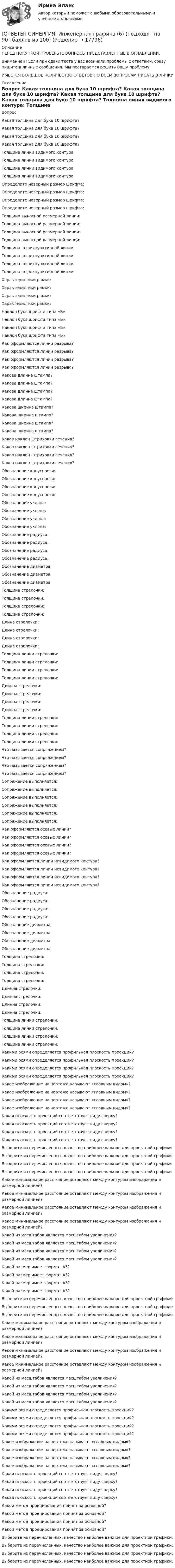      
          Описание
          ПЕРЕД ПОКУПКОЙ ПРОВЕРЬТЕ ВОПРОСЫ ПРЕДСТАВЛЕННЫЕ В ОГЛАВЛЕНИИ.Внимание!!! Если при сдачи теста у вас возникли проблемы с ответами, сразу пишите в личные сообщения. Мы постараемся решить Вашу проблему.ИМЕЕТСЯ БОЛЬШОЕ КОЛИЧЕСТВО ОТВЕТОВ ПО ВСЕМ ВОПРОСАМ ПИСАТЬ В ЛИЧКУ 
          Оглавление
          Вопрос Какая толщина для букв 10 шрифта? Какая толщина для букв 10 шрифта? Какая толщина для букв 10 шрифта? Какая толщина для букв 10 шрифта? Толщина линии видимого контура: Толщина линии видимого контура: Толщина линии видимого контура: Толщина линии видимого контура: Определите неверный размер шрифта: Определите неверный размер шрифта: Определите неверный размер шрифта: Определите неверный размер шрифта: Толщина выносной размерной линии: Толщина выносной размерной линии: Толщина выносной размерной линии: Толщина выносной размерной линии: Толщина штрихпунктирной линии: Толщина штрихпунктирной линии: Толщина штрихпунктирной линии: Толщина штрихпунктирной линии: Характеристики рамки: Характеристики рамки: Характеристики рамки: Характеристики рамки: Наклон букв шрифта типа «Б»: Наклон букв шрифта типа «Б»: Наклон букв шрифта типа «Б»: Наклон букв шрифта типа «Б»: Как оформляются линии разрыва? Как оформляются линии разрыва? Как оформляются линии разрыва? Как оформляются линии разрыва? Какова длинна штампа? Какова длинна штампа? Какова длинна штампа? Какова длинна штампа? Какова ширина штампа? Какова ширина штампа? Какова ширина штампа? Какова ширина штампа? Каков наклон штриховки сечения? Каков наклон штриховки сечения? Каков наклон штриховки сечения? Каков наклон штриховки сечения? Обозначение конусности: Обозначение конусности: Обозначение конусности: Обозначение конусности: Обозначение уклона: Обозначение уклона: Обозначение уклона: Обозначение уклона: Обозначение радиуса: Обозначение радиуса: Обозначение радиуса: Обозначение радиуса: Обозначение диаметра: Обозначение диаметра: Обозначение диаметра: Толщина стрелочки: Толщина стрелочки: Толщина стрелочки: Толщина стрелочки: Длина стрелочки: Длина стрелочки: Длина стрелочки: Длина стрелочки: Толщина линии стрелочки: Толщина линии стрелочки: Толщина линии стрелочки: Толщина линии стрелочки: Длинна стрелочки: Длинна стрелочки: Длинна стрелочки: Длинна стрелочки: Толщина линии стрелочки: Толщина линии стрелочки: Толщина линии стрелочки: Толщина линии стрелочки: Что называется сопряжением? Что называется сопряжением? Что называется сопряжением? Что называется сопряжением? Сопряжение выполняется: Сопряжение выполняется: Сопряжение выполняется: Сопряжение выполняется: Сопряжение выполняется: Сопряжение выполняется: Как оформляются осевые линии? Как оформляются осевые линии? Как оформляются осевые линии? Как оформляются осевые линии? Как оформляются линии невидимого контура? Как оформляются линии невидимого контура? Как оформляются линии невидимого контура? Как оформляются линии невидимого контура? Обозначение радиуса: Обозначение радиуса: Обозначение радиуса: Обозначение радиуса: Обозначение диаметра: Обозначение диаметра: Обозначение диаметра: Обозначение диаметра: Толщина стрелочки: Толщина стрелочки: Толщина стрелочки: Толщина стрелочки: Длинна стрелочки: Длинна стрелочки: Длинна стрелочки: Длинна стрелочки: Толщина линии стрелочки: Толщина линии стрелочки: Толщина линии стрелочки: Толщина линии стрелочки: Какими осями определяется профильная плоскость проекций? Какими осями определяется профильная плоскость проекций? Какими осями определяется профильная плоскость проекций? Какими осями определяется профильная плоскость проекций? Какое изображение на чертеже называют «главным видом»? Какое изображение на чертеже называют «главным видом»? Какое изображение на чертеже называют «главным видом»? Какое изображение на чертеже называют «главным видом»? Какая плоскость проекций соответствует виду сверху? Какая плоскость проекций соответствует виду сверху? Какая плоскость проекций соответствует виду сверху? Какая плоскость проекций соответствует виду сверху? Выберите из перечисленных, качество наиболее важное для проектной графики Выберите из перечисленных, качество наиболее важное для проектной графики Выберите из перечисленных, качество наиболее важное для проектной графики Выберите из перечисленных, качество наиболее важное для проектной графики Какое минимальное расстояние оставляют между контуром изображения и размерной линией? Какое минимальное расстояние оставляют между контуром изображения и размерной линией? Какое минимальное расстояние оставляют между контуром изображения и размерной линией? Какое минимальное расстояние оставляют между контуром изображения и размерной линией? Какой из масштабов является масштабом увеличения? Какой из масштабов является масштабом увеличения? Какой из масштабов является масштабом увеличения? Какой из масштабов является масштабом увеличения? Какой размер имеет формат А3? Какой размер имеет формат А3? Какой размер имеет формат А3? Какой размер имеет формат А3? Выберите из перечисленных, качество наиболее важное для проектной графики: Выберите из перечисленных, качество наиболее важное для проектной графики: Выберите из перечисленных, качество наиболее важное для проектной графики: Какое минимальное расстояние оставляют между контуром изображения и размерной линией? Какое минимальное расстояние оставляют между контуром изображения и размерной линией? Какое минимальное расстояние оставляют между контуром изображения и размерной линией? Какое минимальное расстояние оставляют между контуром изображения и размерной линией? Какой из масштабов является масштабом увеличения? Какой из масштабов является масштабом увеличения? Какой из масштабов является масштабом увеличения? Какой из масштабов является масштабом увеличения? Какими осями определяется профильная плоскость проекций? Какими осями определяется профильная плоскость проекций? Какими осями определяется профильная плоскость проекций? Какими осями определяется профильная плоскость проекций? Какое изображение на чертеже называют «главным видом»? Какое изображение на чертеже называют «главным видом»? Какое изображение на чертеже называют «главным видом»? Какое изображение на чертеже называют «главным видом»? Какая плоскость проекций соответствует виду сверху? Какая плоскость проекций соответствует виду сверху? Какая плоскость проекций соответствует виду сверху? Какая плоскость проекций соответствует виду сверху? Какой метод проецирования принят за основной? Какой метод проецирования принят за основной? Какой метод проецирования принят за основной? Какой метод проецирования принят за основной? Выберите из перечисленных, качество наиболее важное для проектной графики: Выберите из перечисленных, качество наиболее важное для проектной графики: Выберите из перечисленных, качество наиболее важное для проектной графики: Выберите из перечисленных, качество наиболее важное для проектной графики: 
            
            
            [ОТВЕТЫ] СИНЕРГИЯ. Инженерная графика (5) (подходят на 90+баллов из 100)[ОТВЕТЫ] СИНЕРГИЯ. Инженерная графика (6) (подходят на 90+баллов из 100)[ОТВЕТЫ] СИНЕРГИЯ. Инженерно-техническая поддержка сопровождения информационных систем (подходят на 90+баллов из 100)[ОТВЕТЫ] СИНЕРГИЯ. Инженерно-техническая поддержка сопровождения информационных систем (подходят на 90+баллов из 100)[ОТВЕТЫ] СИНЕРГИЯ. Инклюзивное и интегрированное образование (подходят на 90+баллов из 100)[ОТВЕТЫ] СИНЕРГИЯ. Инклюзивное образование проектирование и реализация (новые тесты 2022г.) Промежуточные тесты итоговый тест и компетентностный тест[ОТВЕТЫ] СИНЕРГИЯ. Инклюзивные технологии в социальной и профессиональной деятельности. Все тесты 90/100 ⭐База ответов 2022ОТВЕТЫ] СИНЕРГИЯ. Индивидуальные траектории профессионального развития (подходят на 90+баллов из 100)[ОТВЕТЫ] СИНЕРГИЯ. Индивидуальные траектории профессионального развития.фпдг_БАК (подходят на 90+баллов из 100)[ОТВЕТЫ] СИНЕРГИЯ. Индустрия спорта (1) (подходят на 90+баллов из 100)[ОТВЕТЫ] СИНЕРГИЯ. Индустрия спорта (подходят на 90+баллов из 100)[ОТВЕТЫ] СИНЕРГИЯ. Инженерная графика (1) (подходят на 90+баллов из 100)[ОТВЕТЫ] СИНЕРГИЯ. Инженерная графика (2) (подходят на 90+баллов из 100)[ОТВЕТЫ] СИНЕРГИЯ. Инженерная графика (3) (подходят на 90+баллов из 100)