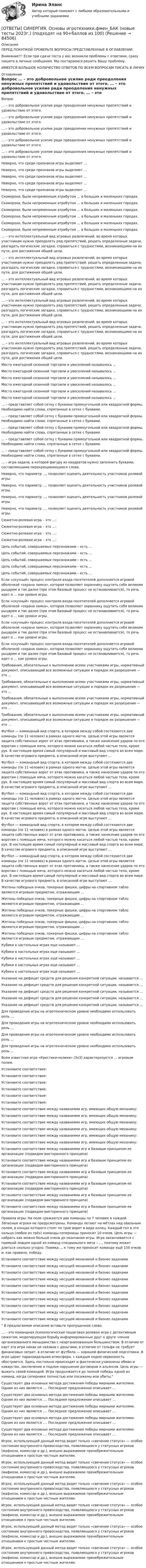      
            Описание
            ПЕРЕД ПОКУПКОЙ ПРОВЕРЬТЕ ВОПРОСЫ ПРЕДСТАВЛЕННЫЕ В ОГЛАВЛЕНИИ.Внимание!!! Если при сдачи теста у вас возникли проблемы с ответами, сразу пишите в личные сообщения. Мы постараемся решить Вашу проблему.ИМЕЕТСЯ БОЛЬШОЕ КОЛИЧЕСТВО ОТВЕТОВ ПО ВСЕМ ВОПРОСАМ ПИСАТЬ В ЛИЧКУ 
            Оглавление
            Вопрос … – это добровольное усилие ради преодоления ненужных препятствий и удовольствие от этого. … – это добровольное усилие ради преодоления ненужных препятствий и удовольствие от этого. … – это добровольное усилие ради преодоления ненужных препятствий и удовольствие от этого. … – это добровольное усилие ради преодоления ненужных препятствий и удовольствие от этого. … – это добровольное усилие ради преодоления ненужных препятствий и удовольствие от этого. Неверно, что среди признаков игры выделяют … Неверно, что среди признаков игры выделяют … Неверно, что среди признаков игры выделяют … Неверно, что среди признаков игры выделяют … Неверно, что среди признаков игры выделяют … Скоморохи, были непременным атрибутом … в больших и маленьких городах. Скоморохи, были непременным атрибутом … в больших и маленьких городах. Скоморохи, были непременным атрибутом … в больших и маленьких городах. Скоморохи, были непременным атрибутом … в больших и маленьких городах. Скоморохи, были непременным атрибутом … в больших и маленьких городах. Скоморохи, были непременным атрибутом … в больших и маленьких городах. … – это интеллектуальный вид игровых развлечений, во время которых участникам нужно преодолеть ряд препятствий, решить определенные задачи, разгадать логические загадки, справиться с трудностями, возникающими на их пути, для достижения общей цели. … – это интеллектуальный вид игровых развлечений, во время которых участникам нужно преодолеть ряд препятствий, решить определенные задачи, разгадать логические загадки, справиться с трудностями, возникающими на их пути, для достижения общей цели. … – это интеллектуальный вид игровых развлечений, во время которых участникам нужно преодолеть ряд препятствий, решить определенные задачи, разгадать логические загадки, справиться с трудностями, возникающими на их пути, для достижения общей цели. … – это интеллектуальный вид игровых развлечений, во время которых участникам нужно преодолеть ряд препятствий, решить определенные задачи, разгадать логические загадки, справиться с трудностями, возникающими на их пути, для достижения общей цели. … – это интеллектуальный вид игровых развлечений, во время которых участникам нужно преодолеть ряд препятствий, решить определенные задачи, разгадать логические загадки, справиться с трудностями, возникающими на их пути, для достижения общей цели. … – это интеллектуальный вид игровых развлечений, во время которых участникам нужно преодолеть ряд препятствий, решить определенные задачи, разгадать логические загадки, справиться с трудностями, возникающими на их пути, для достижения общей цели. Место ежегодной сезонной торговли и увеселений называлось … Место ежегодной сезонной торговли и увеселений называлось … Место ежегодной сезонной торговли и увеселений называлось … Место ежегодной сезонной торговли и увеселений называлось … Место ежегодной сезонной торговли и увеселений называлось … Место ежегодной сезонной торговли и увеселений называлось … … – представляет собой сетку с буквами прямоугольной или квадратной формы. Необходимо найти слова, спрятанные в сетке с буквами. … – представляет собой сетку с буквами прямоугольной или квадратной формы. Необходимо найти слова, спрятанные в сетке с буквами. … – представляет собой сетку с буквами прямоугольной или квадратной формы. Необходимо найти слова, спрятанные в сетке с буквами. … – представляет собой сетку с буквами прямоугольной или квадратной формы. Необходимо найти слова, спрятанные в сетке с буквами. … – представляет собой сетку с буквами прямоугольной или квадратной формы. Необходимо найти слова, спрятанные в сетке с буквами. … – игра-задача, в которой фигуру из квадратов нужно заполнить буквами, составляющими перекрещивающиеся слова. Неверно, что параметр …, позволяет оценить деятельность участников ролевой игры. Неверно, что параметр …, позволяет оценить деятельность участников ролевой игры. Неверно, что параметр …, позволяет оценить деятельность участников ролевой игры. Неверно, что параметр …, позволяет оценить деятельность участников ролевой игры. Сюжетно-ролевая игра – это …: Сюжетно-ролевая игра – это …: Сюжетно-ролевая игра – это …: Сюжетно-ролевая игра – это …: Цепь событий, совершаемых персонажами – есть … Цепь событий, совершаемых персонажами – есть … Цепь событий, совершаемых персонажами – есть … Цепь событий, совершаемых персонажами – есть … Цепь событий, совершаемых персонажами – есть … Если «скучный» процесс контроля входа посетителей дополняется игровой оболочкой «охрана замка», которая позволяет охраннику ощутить себя великим рыцарем и так далее (при этом базовый процесс не останавливается), то речь идет о … как уровне игры. Если «скучный» процесс контроля входа посетителей дополняется игровой оболочкой «охрана замка», которая позволяет охраннику ощутить себя великим рыцарем и так далее (при этом базовый процесс не останавливается), то речь идет о … как уровне игры. Если «скучный» процесс контроля входа посетителей дополняется игровой оболочкой «охрана замка», которая позволяет охраннику ощутить себя великим рыцарем и так далее (при этом базовый процесс не останавливается), то речь идет о … как уровне игры. Если «скучный» процесс контроля входа посетителей дополняется игровой оболочкой «охрана замка», которая позволяет охраннику ощутить себя великим рыцарем и так далее (при этом базовый процесс не останавливается), то речь идет о … как уровне игры. Требования, обязательные к выполнению всеми участниками игры, нормативный документ, описывающий все возможные ситуации и порядок их разрешения — это … Требования, обязательные к выполнению всеми участниками игры, нормативный документ, описывающий все возможные ситуации и порядок их разрешения — это … Требования, обязательные к выполнению всеми участниками игры, нормативный документ, описывающий все возможные ситуации и порядок их разрешения — это … Требования, обязательные к выполнению всеми участниками игры, нормативный документ, описывающий все возможные ситуации и порядок их разрешения — это … Футбол — командный вид спорта, в котором между собой состязаются две команды (по 11 человек) в рамках одного матча. Целью этой игры является защита собственных ворот от атак противника, а также нанесение ударов по его воротам с помощью мяча, которого можно касаться любой частью тела, кроме рук. В настоящее время самый популярный и массовый вид спорта во всем мире. В качестве игрового предмета, в описанной игре выступают … Футбол — командный вид спорта, в котором между собой состязаются две команды (по 11 человек) в рамках одного матча. Целью этой игры является защита собственных ворот от атак противника, а также нанесение ударов по его воротам с помощью мяча, которого можно касаться любой частью тела, кроме рук. В настоящее время самый популярный и массовый вид спорта во всем мире. В качестве игрового предмета, в описанной игре выступают … Футбол — командный вид спорта, в котором между собой состязаются две команды (по 11 человек) в рамках одного матча. Целью этой игры является защита собственных ворот от атак противника, а также нанесение ударов по его воротам с помощью мяча, которого можно касаться любой частью тела, кроме рук. В настоящее время самый популярный и массовый вид спорта во всем мире. В качестве игрового предмета, в описанной игре выступают … Футбол — командный вид спорта, в котором между собой состязаются две команды (по 11 человек) в рамках одного матча. Целью этой игры является защита собственных ворот от атак противника, а также нанесение ударов по его воротам с помощью мяча, которого можно касаться любой частью тела, кроме рук. В настоящее время самый популярный и массовый вид спорта во всем мире. В качестве игрового предмета, в описанной игре выступают … Футбол — командный вид спорта, в котором между собой состязаются две команды (по 11 человек) в рамках одного матча. Целью этой игры является защита собственных ворот от атак противника, а также нанесение ударов по его воротам с помощью мяча, которого можно касаться любой частью тела, кроме рук. В настоящее время самый популярный и массовый вид спорта во всем мире. В качестве игрового предмета, в описанной игре выступают … Жетоны победных очков, покерные фишки, цифры на спортивном табло являются игровым предметом, отражающим … Жетоны победных очков, покерные фишки, цифры на спортивном табло являются игровым предметом, отражающим … Жетоны победных очков, покерные фишки, цифры на спортивном табло являются игровым предметом, отражающим … Жетоны победных очков, покерные фишки, цифры на спортивном табло являются игровым предметом, отражающим … Жетоны победных очков, покерные фишки, цифры на спортивном табло являются игровым предметом, отражающим … Кубики в настольных играх еще называют … Кубики в настольных играх еще называют … Кубики в настольных играх еще называют … Кубики в настольных играх еще называют … Кубики в настольных играх еще называют … Указание на дефицит средств для решения конкретной ситуации, называется … Указание на дефицит средств для решения конкретной ситуации, называется … Указание на дефицит средств для решения конкретной ситуации, называется … Указание на дефицит средств для решения конкретной ситуации, называется … Указание на дефицит средств для решения конкретной ситуации, называется … Для проведения игры на игротехническом уровне необходимо использовать роль … Для проведения игры на игротехническом уровне необходимо использовать роль … Для проведения игры на игротехническом уровне необходимо использовать роль … Для проведения игры на игротехническом уровне необходимо использовать роль … Всем известная игра «Крестики-нолики» (3х3) характеризуется … игровым полем. Установите соответствие: Установите соответствие: Установите соответствие: Установите соответствие: Установите соответствие: Установите соответствие: Установите соответствие между названиями игр, имеющих общую механику: Установите соответствие между названиями игр, имеющих общую механику: Установите соответствие между названиями игр, имеющих общую механику: Установите соответствие между названиями игр, имеющих общую механику: Установите соответствие между названиями игр, имеющих общую механику: Установите соответствие между названиями игр, имеющих общую механику: Установите соответствие между названиями игр и базовым принципом ее организации (подвидом викторинного принципа) Установите соответствие между названиями игр и базовым принципом ее организации (подвидом викторинного принципа) Установите соответствие между названиями игр и базовым принципом ее организации (подвидом викторинного принципа) Установите соответствие между названиями игр и базовым принципом ее организации (подвидом викторинного принципа) Установите соответствие между названиями игр и базовым принципом ее организации (подвидом викторинного принципа) Установите соответствие между названиями игр и базовым принципом ее организации (подвидом викторинного принципа) Правила игры: На поле сражаются две команды по 7 человек в каждой. Запасные игроки не предусмотрены. Команды летают на мётлах над овальным полем, в концах которого стоят по трое ворот в виде колец. Каждый гол в это кольцо (любое из трёх) команды-соперницы приносит 10 очков. Цель игры — набрать как можно больше очков до окончания игры. Игра заканчивается с поимкой ловцом одной из команд специального мяча – …, поэтому может длиться сколько угодно. Поимка … к тому же приносит команде ещё 150 очков и, как правило, победу. Установите соответствие между несущей механикой и бизнес-задачами Установите соответствие между несущей механикой и бизнес-задачами Установите соответствие между несущей механикой и бизнес-задачами Установите соответствие между несущей механикой и бизнес-задачами Установите соответствие между несущей механикой и бизнес-задачами Установите соответствие между несущей механикой и бизнес-задачами Установите соответствие между несущей механикой и бизнес-задачами Установите соответствие между несущей механикой и бизнес-задачами Установите соответствие между несущей механикой и бизнес-задачами Установите соответствие между несущей механикой и бизнес-задачами В предлагаемое описание вставьте пропущенное слово.… – это командная психологическая пошаговая ролевая игра с детективным сюжетом, моделирующая борьбу информированных друг о друге членов организованного меньшинства с неорганизованным большинством. В отличие от карт эта игра никак не связана с деньгами, в отличие от гольфа не требует финансовых затрат, в отличие от футбола — хорошей физической подготовки. В игре царит параноидальная атмосфера, с каждым ходом нервозность обостряется. Здесь постоянно происходят и фактически узаконены обман и коварство, заключение и подлое нарушение договоров и альянсов. Цель игры — выжить своей командой. Игра продолжается до полной победы одной из команд, когда соперники полностью или посажены или убиты. Существуют два основных метода достижения победы мирными жителями. Одним из них является …. Последнее предложение описывает … Существуют два основных метода достижения победы мирными жителями. Одним из них является …. Последнее предложение описывает … Существуют два основных метода достижения победы мирными жителями. Одним из них является …. Последнее предложение описывает … Существуют два основных метода достижения победы мирными жителями. Одним из них является …. Последнее предложение описывает … Существуют два основных метода достижения победы мирными жителями. Одним из них является …. Последнее предложение описывает … Игрок, использующий данный метод видит только «свечение статуса» — особое состояние внутреннего превосходства, появляющееся у статусных игроков (мафиози, комиссар и др.), внешне выражаемое пренебрежительным отношением к простым честным жителям. Игрок, использующий данный метод видит только «свечение статуса» — особое состояние внутреннего превосходства, появляющееся у статусных игроков (мафиози, комиссар и др.), внешне выражаемое пренебрежительным отношением к простым честным жителям. Игрок, использующий данный метод видит только «свечение статуса» — особое состояние внутреннего превосходства, появляющееся у статусных игроков (мафиози, комиссар и др.), внешне выражаемое пренебрежительным отношением к простым честным жителям. Игрок, использующий данный метод видит только «свечение статуса» — особое состояние внутреннего превосходства, появляющееся у статусных игроков (мафиози, комиссар и др.), внешне выражаемое пренебрежительным отношением к простым честным жителям. Игрок, использующий данный метод видит только «свечение статуса» — особое состояние внутреннего превосходства, появляющееся у статусных игроков (мафиози, комиссар и др.), внешне выражаемое пренебрежительным отношением к простым честным жителям. Игрок, использующий данный метод видит только «свечение статуса» — особое состояние внутреннего превосходства, появляющееся у статусных игроков (мафиози, комиссар и др.), внешне выражаемое пренебрежительным отношением к простым честным жителям.  
            
            
            [ОТВЕТЫ] СИНЕРГИЯ. Основы игротехники (подходят на 90+баллов из 100)[ОТВЕТЫ] СИНЕРГИЯ. Основы игротехники.фмен_БАК (новые тесты 2023г.) (подходят на 90+баллов из 100)[ОТВЕТЫ] СИНЕРГИЯ. Основы искусственного интеллекта.фит_МАГ (новые тесты 2023г.) (подходят на 90+баллов из 100)[ОТВЕТЫ] СИНЕРГИЯ. Основы квалификации экономических преступлений (новые тесты 2023г.) (подходят на 90+баллов из 100)[ОТВЕТЫ] СИНЕРГИЯ. Основы консультативной психологии.фпдг_БАК 1 сем (новые тесты 2023г.) (подходят на 90+баллов из 100)[ОТВЕТЫ] СИНЕРГИЯ. Основы корпоративного управления.ои(dor) (новые тесты 2023г.) (подходят на 90+баллов из 100)[ОТВЕТЫ] СИНЕРГИЯ. Основы корпоративного управления (подходят на 90+баллов из 100)[ОТВЕТЫ] СИНЕРГИЯ. Основы возрастной, педагогической и социальной психологии.фпдг_БАК (подходят на 90+баллов из 100)[ОТВЕТЫ] СИНЕРГИЯ. Основы горного дела (новые тесты 2023г.) (подходят на 90+баллов из 100)[ОТВЕТЫ] СИНЕРГИЯ. Основы городского кадастра. ГИС (новые тесты 2023г.) (подходят на 90+баллов из 100)[ОТВЕТЫ] СИНЕРГИЯ. Основы государственного и муниципального управления.ои(dor_БАК) (новые тесты 2023г.) (подходят на 90+баллов из 100)ОТВЕТЫ] СИНЕРГИЯ. Основы деловой культуры (подходят на 90+баллов из 100)ОТВЕТЫ] СИНЕРГИЯ. Основы делопроизводства (подходят на 90+баллов из 100)[ОТВЕТЫ] СИНЕРГИЯ. Основы диетологии коррекция здоровья кожи и волос (подходят на 90+баллов из 100)