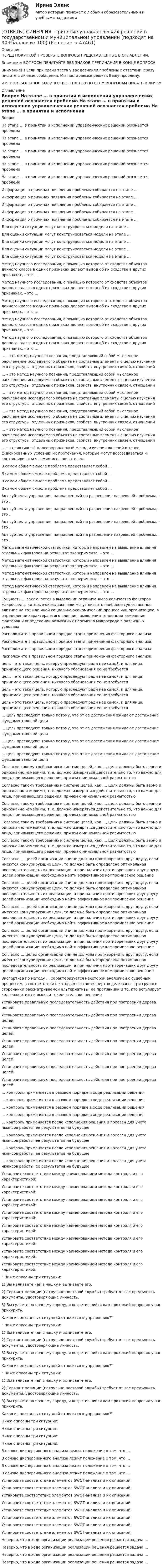      
            Описание
            ПЕРЕД ПОКУПКОЙ ПРОВЕРЬТЕ ВОПРОСЫ ПРЕДСТАВЛЕННЫЕ В ОГЛАВЛЕНИИ.Внимание: ВОПРОСЫ ПЕЧАТАЙТЕ БЕЗ ЗНАКОВ ПРЕПИНАНИЯ В КОНЦЕ ВОПРОСАВнимание!!! Если при сдачи теста у вас возникли проблемы с ответами, сразу пишите в личные сообщения. Мы постараемся решить Вашу проблему.ИМЕЕТСЯ БОЛЬШОЕ КОЛИЧЕСТВО ОТВЕТОВ ПО ВСЕМ ВОПРОСАМ ПИСАТЬ В ЛИЧКУ 
            Оглавление
            Вопрос На этапе … в принятии и исполнении управленческих решений осознается проблема На этапе … в принятии и исполнении управленческих решений осознается проблема На этапе … в принятии и исполнении управленческих решений осознается проблема На этапе … в принятии и исполнении управленческих решений осознается проблема На этапе … в принятии и исполнении управленческих решений осознается проблема Информация о причинах появления проблемы собирается на этапе … Информация о причинах появления проблемы собирается на этапе … Информация о причинах появления проблемы собирается на этапе … Информация о причинах появления проблемы собирается на этапе … Информация о причинах появления проблемы собирается на этапе … Для оценки ситуации могут конструироваться модели на этапе … Для оценки ситуации могут конструироваться модели на этапе … Для оценки ситуации могут конструироваться модели на этапе … Для оценки ситуации могут конструироваться модели на этапе … Для оценки ситуации могут конструироваться модели на этапе … Метод научного исследования, с помощью которого от сходства объектов данного класса в одних признаках делают вывод об их сходстве в других признаках, – это … Метод научного исследования, с помощью которого от сходства объектов данного класса в одних признаках делают вывод об их сходстве в других признаках, – это … Метод научного исследования, с помощью которого от сходства объектов данного класса в одних признаках делают вывод об их сходстве в других признаках, – это … Метод научного исследования, с помощью которого от сходства объектов данного класса в одних признаках делают вывод об их сходстве в других признаках, – это … Метод научного исследования, с помощью которого от сходства объектов данного класса в одних признаках делают вывод об их сходстве в других признаках, – это … … – это метод научного познания, представляющий собой мысленное расчленение исследуемого объекта на составные элементы с целью изучения его структуры, отдельных признаков, свойств, внутренних связей, отношений … – это метод научного познания, представляющий собой мысленное расчленение исследуемого объекта на составные элементы с целью изучения его структуры, отдельных признаков, свойств, внутренних связей, отношений … – это метод научного познания, представляющий собой мысленное расчленение исследуемого объекта на составные элементы с целью изучения его структуры, отдельных признаков, свойств, внутренних связей, отношений … – это метод научного познания, представляющий собой мысленное расчленение исследуемого объекта на составные элементы с целью изучения его структуры, отдельных признаков, свойств, внутренних связей, отношений … – это метод научного познания, представляющий собой мысленное расчленение исследуемого объекта на составные элементы с целью изучения его структуры, отдельных признаков, свойств, внутренних связей, отношений … – это активный целенаправленный метод изучения явлений в точно фиксированных условиях их протекания, которые могут воссоздаваться и контролироваться самим исследователем В самом общем смысле проблема представляет собой … В самом общем смысле проблема представляет собой … В самом общем смысле проблема представляет собой … В самом общем смысле проблема представляет собой … Акт субъекта управления, направленный на разрешение назревшей проблемы, – это … Акт субъекта управления, направленный на разрешение назревшей проблемы, – это … Акт субъекта управления, направленный на разрешение назревшей проблемы, – это … Акт субъекта управления, направленный на разрешение назревшей проблемы, – это … Метод математической статистики, который направлен на выявление влияния отдельных факторов на результат эксперимента, – это … Метод математической статистики, который направлен на выявление влияния отдельных факторов на результат эксперимента, – это … Метод математической статистики, который направлен на выявление влияния отдельных факторов на результат эксперимента, – это … Метод математической статистики, который направлен на выявление влияния отдельных факторов на результат эксперимента, – это … Сущность … заключается в выделении ограниченного количества факторов макросреды, которые оказывают или могут оказать наиболее существенное влияние на тот или иной социально-экономический процесс или организацию, в определении характера этого влияния, выявлении тенденции изменения факторов и определении возможных перемен в макросреде в различных условиях Расположите в правильном порядке этапы применения факторного анализа: Расположите в правильном порядке этапы применения факторного анализа: Расположите в правильном порядке этапы применения факторного анализа: Расположите в правильном порядке этапы применения факторного анализа: цель – это такая цель, которую преследуют ради нее самой, и для лица, принимающего решения, никакого обоснования ее не требуется цель – это такая цель, которую преследуют ради нее самой, и для лица, принимающего решения, никакого обоснования ее не требуется цель – это такая цель, которую преследуют ради нее самой, и для лица, принимающего решения, никакого обоснования ее не требуется цель – это такая цель, которую преследуют ради нее самой, и для лица, принимающего решения, никакого обоснования ее не требуется … цель преследуют только потому, что от ее достижения ожидают достижение фундаментальной цели … цель преследуют только потому, что от ее достижения ожидают достижение фундаментальной цели … цель преследуют только потому, что от ее достижения ожидают достижение фундаментальной цели … цель преследуют только потому, что от ее достижения ожидают достижение фундаментальной цели Согласно такому требованию к системе целей, как …, цели должны быть верно и однозначно измеримы, т. е. должно измеряться действительно то, что важно для лица, принимающего решения, причем с минимальной размытостью Согласно такому требованию к системе целей, как …, цели должны быть верно и однозначно измеримы, т. е. должно измеряться действительно то, что важно для лица, принимающего решения, причем с минимальной размытостью Согласно такому требованию к системе целей, как …, цели должны быть верно и однозначно измеримы, т. е. должно измеряться действительно то, что важно для лица, принимающего решения, причем с минимальной размытостью Согласно такому требованию к системе целей, как …, цели должны быть верно и однозначно измеримы, т. е. должно измеряться действительно то, что важно для лица, принимающего решения, причем с минимальной размытостью Согласно такому требованию к системе целей, как …, цели должны быть верно и однозначно измеримы, т. е. должно измеряться действительно то, что важно для лица, принимающего решения, причем с минимальной размытостью Согласно … целей организации они не должны противоречить друг другу, если имеются конкурирующие цели, то должна быть определена оптимальная последовательность их реализации, а при наличии противоречащих друг другу целей организации необходимо найти эффективное компромиссное решение Согласно … целей организации они не должны противоречить друг другу, если имеются конкурирующие цели, то должна быть определена оптимальная последовательность их реализации, а при наличии противоречащих друг другу целей организации необходимо найти эффективное компромиссное решение Согласно … целей организации они не должны противоречить друг другу, если имеются конкурирующие цели, то должна быть определена оптимальная последовательность их реализации, а при наличии противоречащих друг другу целей организации необходимо найти эффективное компромиссное решение Согласно … целей организации они не должны противоречить друг другу, если имеются конкурирующие цели, то должна быть определена оптимальная последовательность их реализации, а при наличии противоречащих друг другу целей организации необходимо найти эффективное компромиссное решение Согласно … целей организации они не должны противоречить друг другу, если имеются конкурирующие цели, то должна быть определена оптимальная последовательность их реализации, а при наличии противоречащих друг другу целей организации необходимо найти эффективное компромиссное решение Экспертиза по методу … характеризуется некоторой аналогией с судебным процессом, в соответствии с которым состав экспертов делится на три группы: сторонники рассматриваемой альтернативы; ее противники и те, кто регулирует ход экспертизы и выносит окончательное решение Установите правильную последовательность действия при построении дерева целей: Установите правильную последовательность действия при построении дерева целей: Установите правильную последовательность действия при построении дерева целей: Установите правильную последовательность действия при построении дерева целей: Установите правильную последовательность действия при построении дерева целей: Установите правильную последовательность действия при построении дерева целей: Установите правильную последовательность действия при построении дерева целей: … контроль применяется в разовом порядке в ходе реализации решения … контроль применяется в разовом порядке в ходе реализации решения … контроль применяется в разовом порядке в ходе реализации решения … контроль применяется в разовом порядке в ходе реализации решения … контроль применяется после исполнения решения и полезен для учета нюансов работы, ее результатов на будущее … контроль применяется после исполнения решения и полезен для учета нюансов работы, ее результатов на будущее … контроль применяется после исполнения решения и полезен для учета нюансов работы, ее результатов на будущее … контроль применяется после исполнения решения и полезен для учета нюансов работы, ее результатов на будущее Установите соответствие между наименованием метода контроля и его характеристикой: Установите соответствие между наименованием метода контроля и его характеристикой: Установите соответствие между наименованием метода контроля и его характеристикой: Установите соответствие между наименованием метода контроля и его характеристикой: Установите соответствие между наименованием метода контроля и его характеристикой: Установите соответствие между наименованием метода контроля и его характеристикой: Установите соответствие между наименованием метода контроля и его характеристикой: Установите соответствие между наименованием метода контроля и его характеристикой: Ниже описаны три ситуации: 1) Вы наливаете чай в чашку и выпиваете его. 2) Сержант полиции (патрульно-постовой службы) требует от вас предъявить документы, удостоверяющие личность. 3) Вы гуляете по ночному городу, и встретившийся вам прохожий попросил у вас прикурить.Какая из описанных ситуаций относится к управлению? Ниже описаны три ситуации: 1) Вы наливаете чай в чашку и выпиваете его. 2) Сержант полиции (патрульно-постовой службы) требует от вас предъявить документы, удостоверяющие личность. 3) Вы гуляете по ночному городу, и встретившийся вам прохожий попросил у вас прикурить.Какая из описанных ситуаций относится к управлению? Ниже описаны три ситуации: 1) Вы наливаете чай в чашку и выпиваете его. 2) Сержант полиции (патрульно-постовой службы) требует от вас предъявить документы, удостоверяющие личность. 3) Вы гуляете по ночному городу, и встретившийся вам прохожий попросил у вас прикурить.Какая из описанных ситуаций относится к управлению? Ниже описаны три ситуации: Ниже описаны три ситуации: Ниже описаны три ситуации: Ниже описаны три ситуации: В основе дисперсионного анализа лежит положение о том, что … В основе дисперсионного анализа лежит положение о том, что … В основе дисперсионного анализа лежит положение о том, что … В основе дисперсионного анализа лежит положение о том, что … Установите соответствие элементов SWOT-анализа и их описаний: Установите соответствие элементов SWOT-анализа и их описаний: Установите соответствие элементов SWOT-анализа и их описаний: Установите соответствие элементов SWOT-анализа и их описаний: Установите соответствие элементов SWOT-анализа и их описаний: Установите соответствие элементов SWOT-анализа и их описаний: Установите соответствие элементов SWOT-анализа и их описаний: Установите соответствие элементов SWOT-анализа и их описаний: Неверно, что в ходе организации реализации решения решается задача … Неверно, что в ходе организации реализации решения решается задача … Неверно, что в ходе организации реализации решения решается задача … Неверно, что в ходе организации реализации решения решается задача … 
            
            
            [ОТВЕТЫ] СИНЕРГИЯ. Принятие решений на основе анализа данных (новые тесты 2023г.) (подходят на 90+баллов из 100)[ОТВЕТЫ] СИНЕРГИЯ. Принятие управленческих решений в государственном и муниципальном управлении (подходят на 90+баллов из 100)[ОТВЕТЫ] СИНЕРГИЯ. Программирование на языке С++ (новые тесты 2023г.) 10 промежуточных тестов и итоговый тест (подходят на 90+баллов из 100)[ОТВЕТЫ] СИНЕРГИЯ. Программное обеспечение управления проектами (новые тесты 2023г.) (подходят на 90+баллов из 100)[ОТВЕТЫ] СИНЕРГИЯ. Программные и аппаратные средства информационной безопасности (90 баллов + все тесты 2022 МТИ)[ОТВЕТЫ] СИНЕРГИЯ. Продающий дизайн в социальных сетях.кс_СПО (новые тесты 2023г.) (подходят на 90+баллов из 100)[ОТВЕТЫ] СИНЕРГИЯ. Проектирование зданий и сооружений (новые тесты 2023г.) (подходят на 90+баллов из 100)[ОТВЕТЫ] СИНЕРГИЯ. Практикум по сюжетно-ролевым играм детей дошкольного возраста.фпдг_БАК (подходят на 90+баллов из 100)[ОТВЕТЫ] СИНЕРГИЯ. Практическая стилистика.фип_БАК (новые тесты 2023г.) (подходят на 90+баллов из 100)[ОТВЕТЫ] СИНЕРГИЯ. Практические аспекты государственного регулирования прав на недвижимое имущество и сделок с ним (новые тесты 2023г.) (подходят на 90+баллов из 100)[ОТВЕТЫ] СИНЕРГИЯ. Практические инструменты формирования каналов продаж.кс_СПО (новые тесты 2023г.) (подходят на 90+баллов из 100)[ОТВЕТЫ] СИНЕРГИЯ. Практический курс первого иностранного (английского) языка.Тест 9 семестр[ОТВЕТЫ] СИНЕРГИЯ. Предпринимательский маркетинг (подходят на 90+баллов из 100)ОТВЕТЫ] СИНЕРГИЯ. Прикладная механика.ти ЭБС (2) (подходят на 90+баллов из 100)