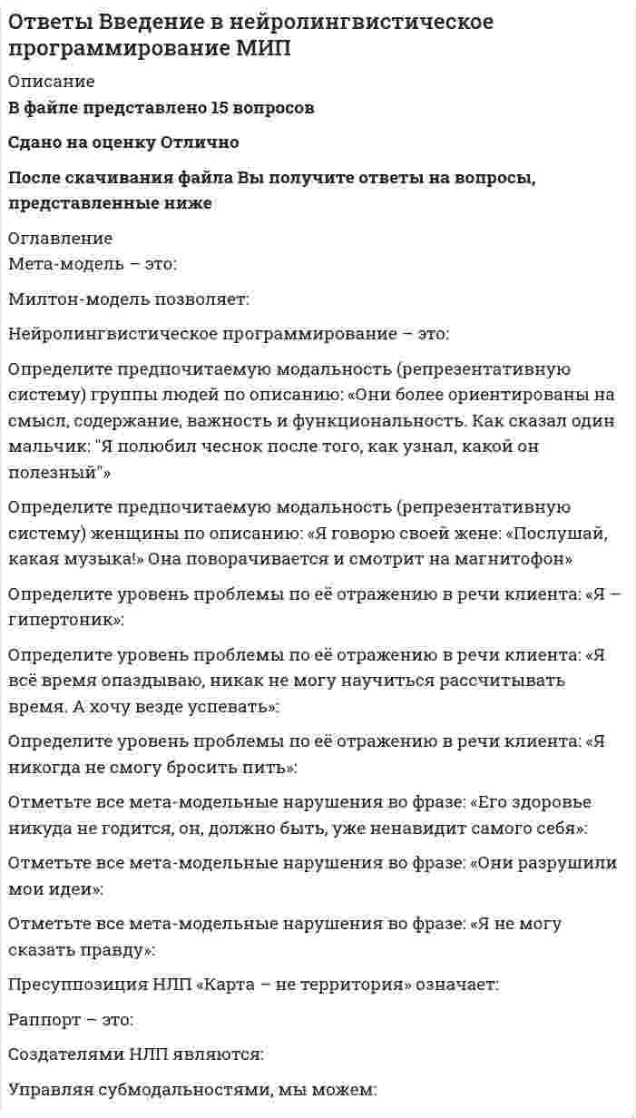     
          Описание
          Ответы Введение в профессию (психолог) Синергия тест. Оценка 80 балловпри покупке вы получаете ответы на вопросы которые указаны ниже: 
          Оглавление
          Российское психологическое общество (научное общество при Президиуме РАН) издает …серию сборников «Психология в России» и журнал «Российская психологическая наука»серию сборников «Психология сегодня» и журнал «Психологическое обозрение»Система практического использования психологии для решения комплексных задач психологической экспертизы, диагностики, консультации в сферах производства., транспорта, образования, здравоохранения, охраны правопорядка называется...психологической службойсистемой психологического сопровожденияПсихологию поведения клиента, акционера, сотрудника организации изучает ...организационная психологияпсихология бизнесаВ практической психологии выделяют несколько уровней решения задач, в частности ... задачидиагностическиекоррекционныенаучно-исследовательские и прикладныепрактическиеПсихологи создают профессиональные общественные организации для ...координации своей деятельностиповышения квалификации и обмена опытомВ структуру психики, в частности, входит понятиеиндивидуальностьпсихические состоянияопытпсихические процессыКраткое стандартизированное психологическое испытание., в результате которого делается попытка оценить тот или иной психический процесс или личность в целом, - это ...наблюдениеэксперименттестированиеПсихология, для которой характерно стремление к систематическому описанию всего мира психических явлений человека, его личности или какой-либо сферы его психической жизни, называется ...научнойприкладнойДеятельность, требующая определенных знаний, умений, навыков и соответствующей квалификации, которые необходимы для ее успешного выполнения, называется ...профессиейдолжностьюПсихологи, работающие в науке,...выявляют научные фактызанимаются психологической экспертизойизучают закономерности психической жизниОказание специалистом-психологом непосредственной психологической помощи нуждающимся в ней людям в виде предоставления информации, точек зрения, советов и рекомендаций называется ...психологическим просвещениемпсихологическим консультированиемМеждународный союз психологической науки (The International Union of Psychological Science - lUPsyS) был создан в1950 г.1951Медицинская психология как отрасль прикладной психологии выделилась в самостоятельную науку в ...конце XIX в.XX в.начале XXI в.Человек или группа людей, которым оказывается психологическая помощь в решении проблемы, называется ...пациентомклиентом 
          Список литературы
          Согласно принципу ... Этического кодекса психолога в своей работе психологу важно разграничивать сферу личной и профессиональной жизни и не переносить свои личные отношения и проблемы на профессиональную деятельностьпрофессиональной компетентностинаучной обоснованности и объективности... психология - это психологические знания, которые обычно конкретны и формируются у человека в процессе его жизни в результате наблюдений, самонаблюдений и размышленийНаучнаяжитейскаяВ современной науке выделяются основные виды профессиональной деятельности психологов - это ...научные исследования и практическая психологическая работанаучные исследования., практическая психологическая работа, обучение психологическим знаниям и психологическое просвещениенаучные исследования., практическая психологическая работа и прикладные технологии психологииПсихологическое консультирование ориентируется на такие принципы, как...доброжелательное и безоценочное отношение к клиенту ориентация на личные нормы и ценности психолога стремление не давать советы, не брать на себя ответственностивозможность совмещения личных и профессиональных отношенийанонимность ситуации психологического консультированияПсихические явления, определяющие своеобразие протекания различных психических процессов, – этопсихические …процессысостоянияВ высшем психологическом образовании ... при непрерывном пятилетием общем образовании студенты начинают с общего психологического образования и специализируются только на последних курсах или, в некоторых случаях, даже после окончания университетаГрецииИспанииМальтыПортугалииФинляндииК ... часто обращаются по вопросам межличностных отношений, супружеских конфликтов, сексуальных дисгармоний, а также трудностей в отношениях с детьми, по проблемам неудач и разочарований, связанных с профессиональной деятельностью, потерей жизненной перспективыпсихологу-консультантупсихотерапевт)'психиатруПсихолог должен использовать безопасные и наиболее приемлемые методики, приемы, технологии работы, что отражено в принципе ... Этического кодекса психологапрофессиональной компетентностиненанесения ущерба человекуВ России существует множество профессиональных сообществ психологов., к крупнейшим из которых относится ...Российское психологическое обществоОбщероссийская профессиональнаяпсихотерапевтическаяФедерация психологов образования РоссииПрофессиональный союз психологов и психотерапевтовПсихологическое оценивание, психологическое консультирование, психологическое просвещение, коррекционная и развивающая работа являются основными видами деятельности в ... психологиипрактическойнаучнойК специальным, или прикладным, отраслям психологии, рассматривающим отдельные виды психических явлений и деятельности человека, можно отнести ... психологиювозрастнуюпедагогическуюобщуюПсихолог, который дает оценку с профессиональной психологической точки зрения какого-либо решения, проекта, события, является... психологом-экспертомпсихологом-консультантомПредставители бихевиоризма считали, что предметом изучения психологии является ...сознаниеповедениебессознательноепсихологического исследования должны отвечать таким требованиям, как ...валидностьпростота
            
            
            Ответы Введение в профессию (психолог) Синергия тестОтветы Введение в спортивный менеджмент 2021г.Тест СИНЕРГИЯ [МОИ.МФПУ] - База ответов ОТВЕТЫ Введение в юридическую профессию РОСДСИТАНТ[ОТВЕТЫ Витте] Разработка, внедрение и адаптация программного обеспечения отраслевой направленности. Итоговый тест (100 баллов)ОТВЕТЫ Возрастная психология 1 РОСДИСТАНТОТВЕТЫ Возрастная психология 2 РОСДИСТАНТОтветы Вступительный тест по Русскому языку РОСДИСТАНТОТВЕТЫ Безопасность жизнедеятельности РОСДИСТАНТОтветы Безопасность жизнедеятельности Синергия от 2021 г.Ответы Безопасность серверных операционных систем тест СИНЕРГИЯ [МФПУ] - 90/100Ответы Бизнес-планирование Тест МФПУ СинергияОТВЕТЫ Бюджетирование затрат на персонал РОСДИСТАНТОтветы Валютные операции банка (тесты Синергия)Ответы Введение в клиническую психологию (Тесты Синергия сборник)