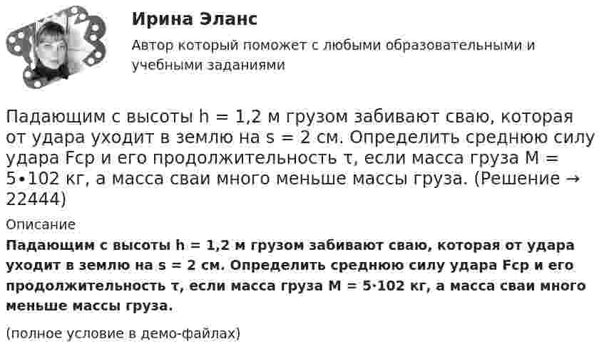     
          Описание
          Падающим с высоты h = 1,2 м грузом забивают сваю, которая от удара уходит в землю на s = 2 см. Определить среднюю силу удара Fcp и его продолжительность τ, если масса груза M = 5∙102 кг, а масса сваи много меньше массы груза.(полное условие в демо-файлах)  
            
            
            Падающий вертикально шарик массы m = 200 г ударяется об пол со скоростью  5 м/с и подпрыгивает на высоту h = 80 см. Найти модуль изменения импульса шарика при ударе. Ответ укажите в кг м/с с точностью до десятых.Падающим с высоты h = 1,2 м грузом забивают сваю, которая от удара уходит в землю на s = 2 см. Определить среднюю силу удара Fcp и его продолжительность τ, если масса груза M = 5∙102 кг, а масса сваи много меньше массы груза.Падеж, с которым употребляются предлоги благодаря, согласно, вопреки, - это ... падеж   Тип ответа: Текстовый ответПадение напряжения U на проводнике длиной l = 12 м равно 6 В. Пайка материаловПакет документов по управлению персоналомПакет офисных программ MS ExcelОщущаемая человеком необходимость в получении материального блага, чтобы удовлетворить базовые запросы, без которых существование живого существа будет под угрозу, - это...Ощущение — это:Ощущения, сигнализирующие о положении различных частей тела и их движении называются:Паблик рилейшинз и реклама. Их роль в современном менеджментеПавлов, Романков, НосковПавлов, Романков, Носков. № 1.42Павлов, Романков, Носков №2.25