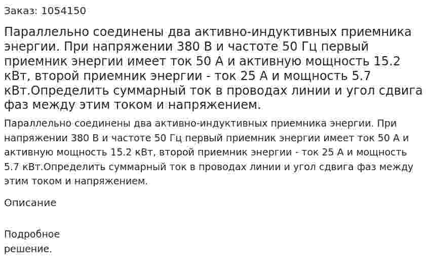 Параллельно соединены два активно-индуктивных приемника энергии. При напряжении 380 В и частоте 50 Гц первый приемник энергии имеет ток 50 А и активную мощность 15.2 кВт, второй приемник энергии - ток 25 А и мощность 5.7 кВт.Определить суммарный ток в проводах линии и угол сдвига фаз между этим током и напряжением. 