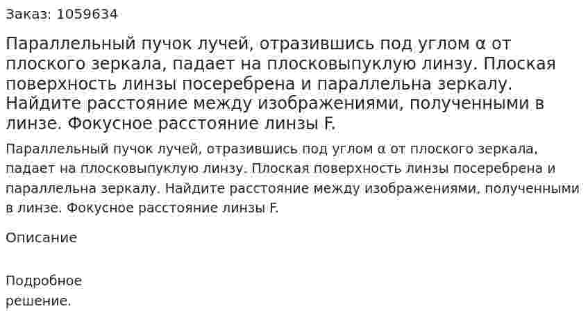 Параллельный пучок лучей, отразившись под углом α от плоского зеркала, падает на плосковыпуклую линзу. Плоская поверхность линзы посеребрена и параллельна зеркалу. Найдите расстояние между изображениями, полученными в линзе. Фокусное расстояние линзы F. 