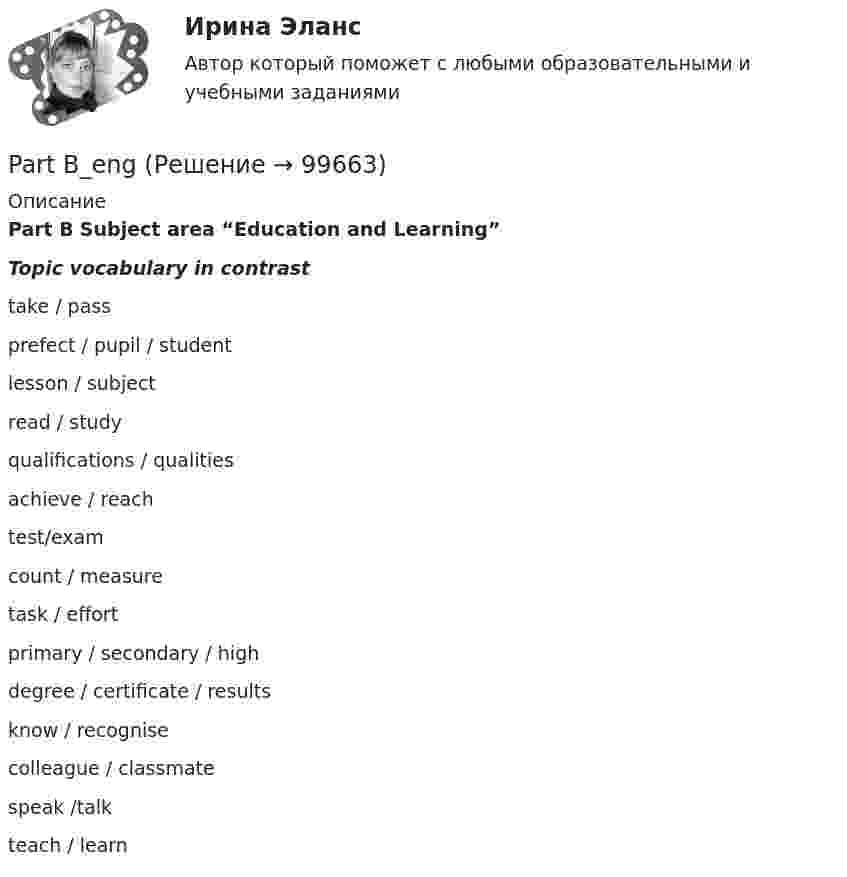      
            Описание
            Part B Subject area “Education and Learning” Topic vocabulary in contrast   take / pass prefect / pupil / student lesson / subject   read / study qualifications / qualities achieve / reach   test/exam count / measure task / effort   primary / secondary / high degree / certificate / results know / recognise   colleague / classmate speak /talk teach / learn    
            
            
            Part B (2)Part B_engPeople should work hard and enjoy what they ….. at the moment. Выберите один ответ: a.do b.are doing c.have done d.doingPeople who knew Steve Jobs in his late thirties said that underneath his hard outer shell, he ….. very sensitive. Выберите один ответ: a.is b.did c.was d.had beenPerformance-менеджмент 1 Тесты (промежутояные, итоговый) РосдистантPerf - МенеджментPh-негативные миелопролиферативные заболевания (истинная полицитемия, эссенциальная тромбоцитемия, первичный миелофиброз) у взрослых. Лечение истинной полицетемии и эссенциальной тромбоцитопении (по утвержденным клиническим рекомендациям) [Ответы]OCTAVE MATLAB Составить программу перестановки задаваемых двух столбцов и двух строк целочисленной матрицы. С помощью этой программы переставить два любых столбца и две любые строки в матрице A(−2 : 3,0 : 4)  O. Henry The Cop and the Anthem  анализ текстаOIL & GAS Посмотрите видео и напишите его содержание на русском языке (ИРНИТУ)One of the basic roles of the multinational corporation is ….Out of 521 Nobel prizes for science and medicine between 1903 and 2007 only 12 ….. to women. Выберите один ответ: a.have been awarded b.awarded c.had been awarded d.were awardedOutstanding Events in the History of Great Britain.Part A (1) (2)