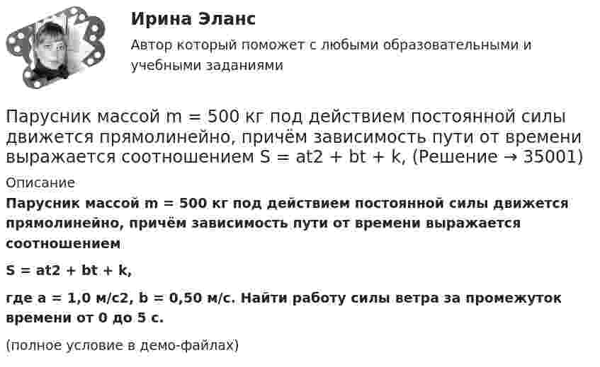     
          Описание
          Парусник массой m = 500 кг под действием постоянной силы движется прямолинейно, причём зависимость пути от времени выражается соотношениемS = at2 + bt + k,где a = 1,0 м/с2, b = 0,50 м/с. Найти работу силы ветра за промежуток времени от 0 до 5 с.(полное условие в демо-файлах)  
            
            
            Партия товара, хранящегося на складе, содержит 20 упаковок, среди которых 8 с просроченным сроком годности. Случайным образом выбирают 6 упаковок и отправляют заказчику. Какова вероятность того, что заказчик получит:Парусник массой m = 500 кг под действием постоянной силы движется прямолинейно, причём зависимость пути от времени выражается соотношением  S = at2 + bt + k,Пары ртути массой m = 200 г нагреваются при постоянном давлении. При этом температура возросла на DT = 100 К. Определить увеличение внутренней энергии паров и работу расширения. Молекулы паров ртути одноатомные.Пассажирский круизный лайнер «Великий Новгород» под флагом Российской Федерации совершал рейс по маршруту Сочи-Барселона-Сочи. Когда лайнер находился в порту г. Варна (Болгария), матрос Пассажир электропоезда заметил, что встречный состав, состоящий из тепловоза и 10 вагонов, прошел мимо него в течение 10 секунд. Чему равна скорость электропоезда, если известно, что длина вагона 16,5 м., длина Пассивная фаза детальности соискателя при поиске новой работы включает в себя такие этапы, как…Пастообразные полимерные составы, применяющиеся в строительной и ремонтной сфере для герметизации швов, стыков, устранения утечек, уплотнения называются ...Параметры электрической системы – это: Выберите один ответ: a.состояние системы в данный момент времени b.совокупность взаимосвязанных элементов c.взаимосвязь элементов системы между собой d.физические свойства элементов электричеПара понятий «подстанция – оператор» описывается отношениемПара понятий «самолет – двигатель» описывается отношениемПарик от Sony станет выполнять такие же задачки, как и остальные смарт-девайсы — очки и часыПарниковым эффектом называется …Пар, образующийся при выпаривании кипящего раствора, называетсяПароль пользователя должен...