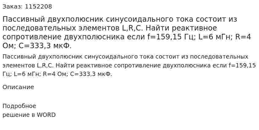 Пассивный двухполюсник синусоидального тока состоит из последовательных элементов L,R,C. Найти реактивное сопротивление двухполюсника  если f=159,15 Гц;  L=6 мГн; R=4 Ом; С=333,3 мкФ. 