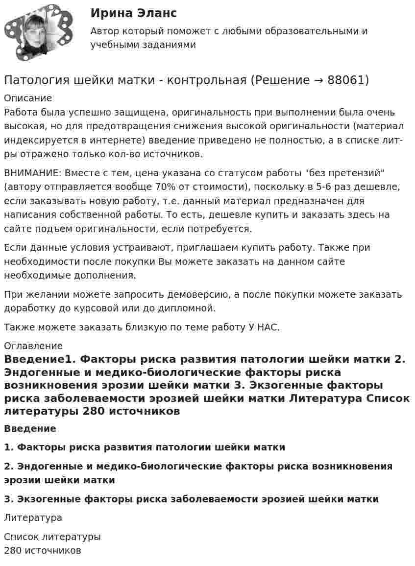      
            Описание
            Работа была успешно защищена, оригинальность при выполнении была очень высокая, но для предотвращения снижения высокой оригинальности (материал индексируется в интернете) введение приведено не полностью, а в списке лит-ры отражено только кол-во источников.ВНИМАНИЕ: Вместе с тем, цена указана со статусом работы без претензий (автору отправляется вообще 70% от стоимости), поскольку в 5-6 раз дешевле, если заказывать новую работу, т.е. данный материал предназначен для написания собственной работы. То есть, дешевле купить и заказать здесь на сайте подъем оригинальности, если потребуется.Если данные условия устраивают, приглашаем купить работу. Также при необходимости после покупки Вы можете заказать на данном сайте необходимые дополнения.При желании можете запросить демоверсию, а после покупки можете заказать доработку до курсовой или до дипломной.Также можете заказать близкую по теме работу У НАС. 
            Оглавление
            Введение1. Факторы риска развития патологии шейки матки 2. Эндогенные и медико-биологические факторы риска возникновения эрозии шейки матки 3. Экзогенные факторы риска заболеваемости эрозией шейки матки Литература 
            Список литературы
            280 источников 
            
            
            Патология ответы на вопросы Патология шейки матки - контрольнаяПатопсихологияПатопсихологияПатопсихология расстройств личности и нарушений поведения в подростковом и юношеском возрастеПатрон специальный 00-000.06.07.07.00 solidworksПаттерны разворотного графика - это наиболее распространенные графические паттерны форекс, которые новичкам легче всего обнаружитьПассажирский круизный лайнер «Великий Новгород» под флагом Российской Федерации совершал рейс по маршруту Сочи-Барселона-Сочи. Когда лайнер находился в порту г. Варна (Болгария), матрос Пассажир электропоезда заметил, что встречный состав, состоящий из тепловоза и 10 вагонов, прошел мимо него в течение 10 секунд. Чему равна скорость электропоезда, если известно, что длина вагона 16,5 м., длина Пассивная фаза детальности соискателя при поиске новой работы включает в себя такие этапы, как…Пастообразные полимерные составы, применяющиеся в строительной и ремонтной сфере для герметизации швов, стыков, устранения утечек, уплотнения называются ...Пасынок как порок древесины представляет собой:Патентное  право Патентное право, ответ на задачу по МЧП