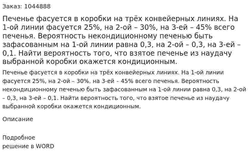 Печенье фасуется в коробки на трёх конвейерных линиях. На 1-ой линии фасуется 25%, на 2-ой – 30%, на 3-ей – 45% всего печенья. Вероятность некондиционному печенью быть зафасованным на 1-ой линии равна 0,3, на 2-ой – 0,3, на 3-ей – 0,1. Найти вероятность того, что взятое печенье из наудачу выбранной коробки окажется кондиционным. 