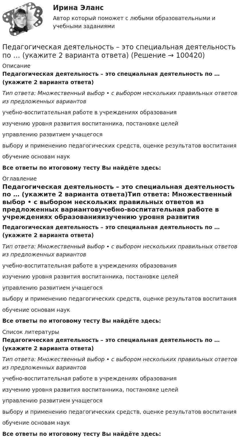      
            Описание
            Педагогическая деятельность – это специальная деятельность по … (укажите 2 варианта ответа)Тип ответа: Множественный выбор • с выбором нескольких правильных ответов из предложенных вариантовучебно-воспитательная работе в учреждениях образованияизучению уровня развития воспитанника, постановке целейуправлению развитием учащегосявыбору и применению педагогических средств, оценке результатов воспитанияобучение основам наукВсе ответы по итоговому тесту Вы найдёте здесь:  
            Оглавление
            Педагогическая деятельность – это специальная деятельность по … (укажите 2 варианта ответа)Тип ответа: Множественный выбор • с выбором нескольких правильных ответов из предложенных вариантовучебно-воспитательная работе в учреждениях образованияизучению уровня развития воспитанника, постановке целейуправлению развитием учащегосявыбору и применению педагогических средств, оценке результатов воспитанияобучение основам наукВсе ответы по итоговому тесту Вы найдёте здесь:  
            Список литературы
            Педагогическая деятельность – это специальная деятельность по … (укажите 2 варианта ответа)Тип ответа: Множественный выбор • с выбором нескольких правильных ответов из предложенных вариантовучебно-воспитательная работе в учреждениях образованияизучению уровня развития воспитанника, постановке целейуправлению развитием учащегосявыбору и применению педагогических средств, оценке результатов воспитанияобучение основам наукВсе ответы по итоговому тесту Вы найдёте здесь:  
            
            
            Педагогическая деятельностьПедагогическая деятельность – это специальная деятельность по … (укажите 2 варианта ответа)Педагогическая диагностика Педагогическая диагностика задачи Педагогическая конфликтологияПедагогическая конфликтологияПедагогическая конфликтологияПедагогика Тестовые вопросы к разделу 5 НСПКПедагогика. Тестовые вопросы к разделу 6.Педагогика Тестовые вопросы к разделу 6 НСПКПедагогика (тест с ответами ММА/ИДО)Педагогика (тест с ответами Синергия/МОИ/ МТИ /МОСАП)Педагогика школы (ответы на тест Синергия / МТИ / МОИ / МосАП)педагогика юридического образования 3 вариант