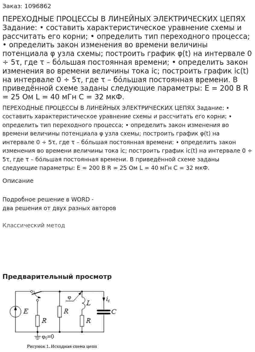 ПЕРЕХОДНЫЕ ПРОЦЕССЫ В ЛИНЕЙНЫХ ЭЛЕКТРИЧЕСКИХ ЦЕПЯХ Задание: • составить характеристическое уравнение схемы и рассчитать его корни; • определить тип переходного процесса; • определить закон изменения во времени величины потенциала φ узла схемы; построить график φ(t) на интервале 0 ÷ 5τ, где τ – бόльшая постоянная времени; • определить закон изменения во времени величины тока ic; построить график ic(t) на интервале 0 ÷ 5τ, где τ – бόльшая постоянная времени. В приведённой схеме заданы следующие параметры: E = 200 B R = 25 Ом L = 40 мГн С = 32 мкФ. 