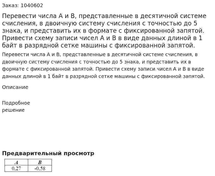 Перевести числа A и B, представленные в десятичной системе счисления, в двоичную систему счисления с точностью до 5 знака, и представить их в формате с фиксированной запятой. Привести схему записи чисел A и B в виде данных длиной в 1 байт в разрядной сетке машины с фиксированной запятой. 