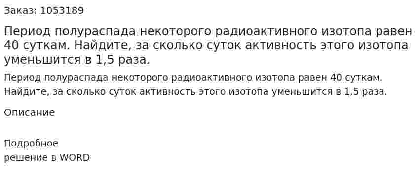 Период полураспада некоторого радиоактивного изотопа равен 40 суткам. Найдите, за сколько суток активность этого изотопа уменьшится в 1,5 раза.  