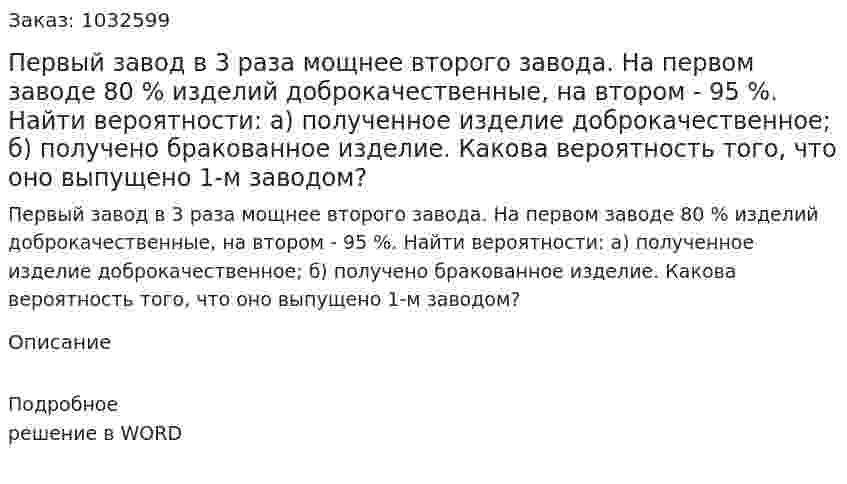 Первый завод в 3 раза мощнее второго завода. На первом заводе 80 % изделий доброкачественные, на втором - 95 %. Найти вероятности: а)	полученное изделие доброкачественное; б)	получено бракованное изделие. Какова вероятность того, что оно выпущено 1-м заводом? 