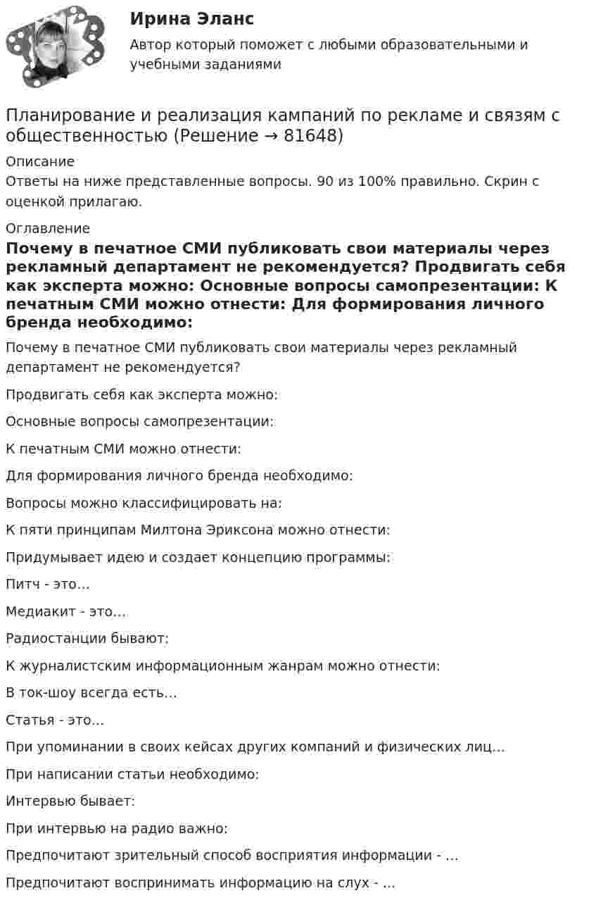     
            Описание
            Ответы на ниже представленные вопросы. 90 из 100% правильно. Скрин с оценкой прилагаю. 
            Оглавление
              Почему в печатное СМИ публиковать свои материалы через рекламный департамент не рекомендуется?   Продвигать себя как эксперта можно:   Основные вопросы самопрезентации:   К печатным СМИ можно отнести:   Для формирования личного бренда необходимо:   Вопросы можно классифицировать на:   К пяти принципам Милтона Эриксона можно отнести:   Придумывает идею и создает концепцию программы:   Питч - это…   Медиакит - это…   Радиостанции бывают:   К журналистским информационным жанрам можно отнести:   В ток-шоу всегда есть…   Статья - это…   При упоминании в своих кейсах других компаний и физических лиц…   При написании статьи необходимо:   Интервью бывает:   При интервью на радио важно:   Предпочитают зрительный способ восприятия информации - …   Предпочитают воспринимать информацию на слух - …   
            
            
            Планирование и проектирование организаций публичного сектора. ПКЗ. СИУ РАНХИГС.Планирование и реализация кампаний по рекламе и связям с общественностьюПланирование и реализация кампаний по рекламе и связям с общественностью. Синергия. Ответы на ИТОГОВЫЙ ТЕСТ. На отлично!Планирование и реализация кампаний по рекламе и связям с общественностью (тест с ответами Синергия/МОИ/ МТИ)Планирование и управление ресурсамиПланирование и управление ресурсамиПланирование и управление ресурсамиПланирование и прогнозирование в управлении ММУ 2023г.Планирование и прогнозирование в условиях рынка -вариант №13«Планирование и прогнозирование показателей по труду»Планирование и прогнозирование Рязанская областьПланирование и прогнозирование цен на предприятииПланирование и прогнозирование цен на предприятии 5 вариантПланирование и прогнозирование цен на предприятии 8 вариант