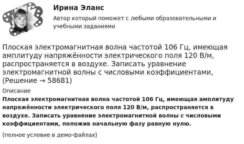     
            Описание
            Плоская электромагнитная волна частотой 106 Гц, имеющая амплитуду напряжённости электрического поля 120 В/м, распространяется в воздухе. Записать уравнение электромагнитной волны с числовыми коэффициентами, положив начальную фазу равную нулю.(полное условие в демо-файлах)   
            
            
            Плоская электромагнитная волна частотой 106 Гц, имеющая амплитуду напряжённости электрического поля 120 В/м, распространяется в воздухе. Записать уравнение электромагнитной волны с числовыми коэффициентами,Плоская электромагнитная волна частотой 106 Гц, имеющая амплитуду напряжённости электрического поля 120 В/м, распространяется в воздухе. Записать уравнение электромагнитной волны с числовыми коэффициентами, Плоский воздушный конденсатор заряжен до разности потенциалов 300 В. Площадь пластин 1 см2, напряжённость поля в зазоре между ними 300 кВ/м. Определить поверхностную плотность заряда на пластинках, ёмкость и энергию конденсатора.Плоский воздушный конденсатор заряжен до энергии W = 6,7 мкДж. Какой станет энергия конденсатора, если после отключения от источника напряжения увеличить в k = 2,7 раз расстояние между обкладками?Плоский воздушный конденсатор заряжен до энергии W = 9,4 мкДж. Какой станет энергия конденсатора, если после отключения от источника напряжения пространство между обкладками заполнить диэлектриком с диэлектрической проницаемостью E = 2?Плоский воздушный конденсатор с обкладками в форме дисков радиуса R подключен к синусоидальному напряжению U=U_0*sin(w*t). Расстояние между дисками d. Найдите плотность тока смещения и амплитуду тока смещения в конденсаторе.Плоский воздушный конденсатор с площадью обкладок S = 300 см2 каждая и расстоянием между ними d = 5,6 мм заряжается до разности потенциалов U = 150 В и отключается от батареи. Как изменятся ёмкость и энергия конденсатора,Плоская система произвольно расположенных сил Вариант 24Плоская стальная стенка толщиной  омывается с одной стороны горячими газами с температурой t1, а с другой водой с температурой t2. Коэффициент теплопроводности стали 50 Вт/(мК). Определить коэффициент теплоотдачи k от газов к воПлоская стальная стенка толщиной омывается с одной стороны горячими газами с температурой t1, а с другой стороны – водой с температурой t2. Определите коэффициент теплопередачи от газов к воде k, удельный тепловой поток q и температуры Плоская электромагнитная волна, имеющая амплитуду напряженности электрического поля 0,12B/м, распространяется в среде, диэлектрическая проницаемость которой 2 и магнитная проницаемость 1. Определить уравнения электромагнитной волны с числовымиПлоская электромагнитная волна, имеющая амплитуду напряженности электромагнитного поля 0,150 В/м, распространяется в вакууме. Определить энергию, проносимую волной за 2 с сквозь расположенную перпендикулярно к направлению распространения волныПлоская электромагнитная волна, имеющая максимальную напряженность электрического поля 20 в/м и частоту 106 Гц, распространяется в вакууме. Определить уравнения электромагнитной волны с числовыми коэффициентами, выбрав произвольно начальные условия.Плоская электромагнитная волна, интенсивность которой равна 12 Вт/м2, распространяется в вакууме. Частота колебаний волны 2 106 Гц. Определить уравнения электромагнитной волны с числовыми коэффициентами, 
