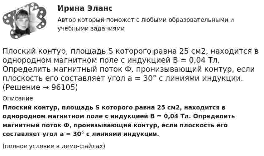     
            Описание
            Плоский контур, площадь S которого равна 25 см2, находится в однородном магнитном поле с индукцией B = 0,04 Тл. Определить магнитный поток Ф, пронизывающий контур, если плоскость его составляет угол a = 30° с линиями индукции.(полное условие в демо-файлах)   
            
            
            Плоский конденсатор с площадью пластин S = 300 см2 каждая заряжен до разности потенциалов U = 1 кВ. Расстояние между пластинами d = 4 см. Диэлектрик – стекло. Определить энергию W поля конденсатора и плотность w энергии поля.Плоский контур, площадь S которого равна 25 см2, находится в однородном магнитном поле с индукцией B = 0,04 Тл. Определить магнитный поток Ф, пронизывающий контур, если плоскость его составляет угол a = 30° с линиями индукции.Плоский контур, площадь которого 300 см2, находится в однородном магнитном поле с индукцией 0,01 Тл. Плоскость контура перпендикулярна линиям индукции. В контуре поддерживается неизменный ток силой 10 А.Плоский контур, площадь которого S = 300 см2, находится в однородном магнитном поле с индукцией B = 0,01 Тл. Плоскость контура перпендикулярна линиям индукции. В контуре поддерживается неизменный токПлоский контур площадью 20 см2 находится в однородном магнитном поле (0,03 Тл). Определить магнитный поток Ф, пронизывающий контур, если его плоскость составляет угол 60° с направлением линий индукции.Плоский контур площадью 300 см2 находится в однородном магнитном поле, индукция которого 0,01 Тл. Плоскость контура составляет 600 с линиями поля. В контуре поддерживается неизменный ток 10А. Определить величину внешнего вращающего момента, удерживаПлоский контур площадью 500 см2 находится в однородном магнитном поле индукции 0,02 Тл. Плоскость контура перпендикулярна линиям индукции поля. Определить работу внешних сил по перемещению контура Плоский конденсатор состоит из двух круглых пластин радиусом R = 10 см каждая. Расстояние между пластинами d = 2 мм. Конденсатор присоединен к источнику напряжения U = 80 В. Определить заряд Q и напряженность Е поля конденсатора в двух случаяхПлоский конденсатор состоит из двух круглых пластин радиусом R = 7 см каждая. Расстояние между пластинами d = 3 мм. Конденсатор присоединён к источнику напряжения U = 60 В. Определить заряд Q и напряжённость E поля конденсатораПлоский конденсатор состоит из двух плоских пластин радиусом R = 10 см каждая. Расстояние между пластинами d = 2 мм. Конденсатор присоединён к источнику напряжения U = 80 В. Определить заряд Q и напряжённость E поля конденсатора в двух случаях:Плоский конденсатор, состоящий из двух пластин, имеет изолирующий слой толщиной 0,2 мм. Определите плотность связанных зарядов на поверхности изолирующего слоя, если конденсатор заряжен до 600 В, а диэлектрическая восприимчивость Плоский конденсатор с площадью пластин S = 100 см2 и стеклянным диэлектриком толщиной d = 1 мм соединён с катушкой самоиндукции длиной l = 20 см и радиусом r = 3 см, содержащей N = 1000 витков. Определить период колебаний в этой цепи.Плоский конденсатор с площадью пластин S = 100 см2 каждая заряжен до разности потенциалов U = 3 кВ. Расстояние между пластинами d = 4 см. Диэлектрик – стекло. Определить энергию W поля конденсатора и плотность w энергии поля.Плоский конденсатор с площадью пластин S = 200 см2 каждая заряжен до разности потенциалов U = 2 кВ. Расстояние между пластинами d = 2 см. Диэлектрик – стекло (e = 7). Определить энергию W поля конденсатора и плотность w энергии поля.
