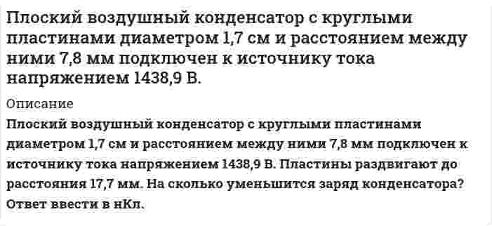      
          Описание
          Плоский воздушный конденсатор с площадью пластин S=100 см^2 и зазором d=5 мм заряжен до разности потенциалов U=900 В. Не отключая от источника напряжения пластины конденсатора раздвигают до расстояния 1 см. Определить напряженность поля в конденсаторе, энергию в конденсаторе до и после раздвижения.  
            
            
            Плоский воздушный конденсатор с площадью пластин S=100 см^2 и зазором d=5 мм заряжен до разности потПлоский конденсатор с площадью пластин 100 см2 и стеклянным диэлектриком толщиной 1 мм соединен с катушкой самоиндукции длиной 20 см и радиусом 3 см, содержащей 1000 витков. Определить период колебаний в этой цепи.Плосковыпуклая линза диаметром 80 см помещена на плоский кусок стеклаПлосковыпуклая линза с фокусным расстоянием ƒ из стекла с показателем преломления n лежит выпуклой стороной на стеклянной пластине. Радиус m-го светлого кольца Ньютона в отраженном свете равен rm при длине волны света λ. Плоскополяризованный монохроматический свет, прошедший через поляроид, оказывается полностью погашенПлоско поляризованный свет падает на призму Николя и полностью гасится. Но если на пути падающего луча поместить кварцевую пластинку толщиной Плоскополяризованный свет падает на призму Николя так, что его плоскость колебаний составляет угол f с плоскостью пропускания призмы.Платформа, имеющая форму сплошного однородного диска, может вращаться по инерции вокруг неподвижной вертикальной оси. На краю платформы стоит человек, масса которого в 3 раза меньше массы платформы. Определить, как и во сколько раз изменится угловая	Плоская волна падает на диафрагму с двумя щелями, отстоящими на расстоянииПлоская гармоническая электромагнитная волна распространяется вПлоская монохроматическая электромагнитная волна распространяется вдоль оси x. Амплитуда напряженносПлоская монохроматическая электромагнитная волна распространяется вдоль оси x. Амплитуда напряженности электрического поля волны равна E_0=5 мВ/м, амплитуда напряженности магнитного поля волны H_0=1 мА/м. Определить энергию, перенесенную волной, за вПлоская электромагнитная волна частотой 〖10〗^6 Гц, имеющая амплитуду напряженности электрического пПлоский воздушный конденсатор заряжен до разности потенциалов 300 В. Площадь пластин конденсатора 10
