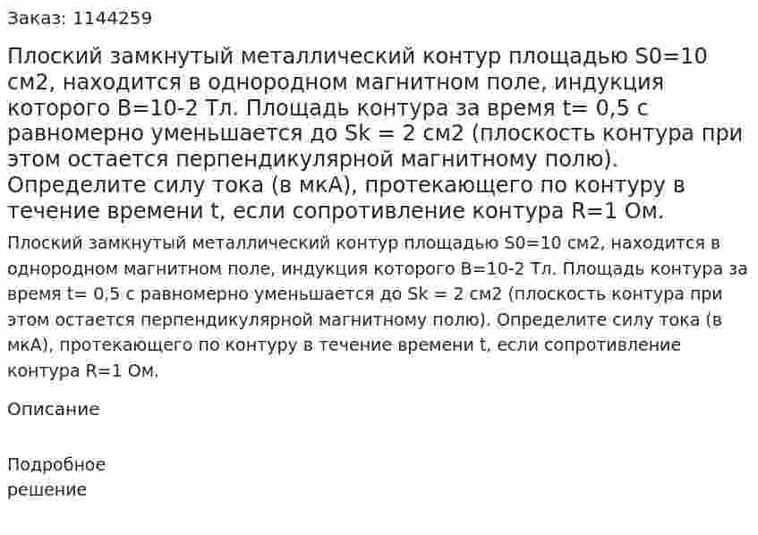 Плоский замкнутый металлический контур площадью S0=10 см2, находится в однородном магнитном поле, индукция которого B=10-2 Тл. Площадь контура за время t= 0,5 c равномерно уменьшается до Sk = 2 см2 (плоскость контура при этом остается перпендикулярной магнитному полю). Определите силу тока (в мкА), протекающего по контуру в течение времени t, если сопротивление контура R=1 Ом. 