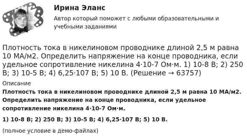     
            Описание
            Плотность тока в никелиновом проводнике длиной 2,5 м равна 10 МА/м2. Определить напряжение на конце проводника, если удельное сопротивление никелина 4·10-7 Ом·м.1) 10-8 В;       2) 250 В;       3) 10-5 В;       4) 6,25·107 В;       5) 10 В.(полное условие в демо-файлах)   
            
            
            Плотность тока в медном проводнике равна 0,1 МА/м2. Определить   объёмную плотность тепловой мощности тока.Плотность тока в никелиновом проводнике длиной 2,5 м  равна 10 МА/м2. Определить напряжение на конце проводника, если удельное сопротивление никелина 4·10-7 Ом·м.  1) 10-8 В;       2) 250 В;       3) 10-5 В;       4) 6,25·107 В;       5) 10 В.Плотность тока в никелиновом проводнике длиной 25 м равна 1 МА/м2. Определить разность потенциалов на концах проводника.Площадь пластин плоского воздушного конденсатора S = 100 см2; расстояние между ними 5 мм. Найти, какая разность потенциалов была приложена к пластинам конденсатора, если при разрядке конденсатора выделилась его энергия, равная 4,2·10-3 Дж.Площадь пластин плоского воздушного конденсатора S = 100 см2, расстояние между ними d = 2,0 мм. Конденсатор зарядили от источника напряжением U0 = 300 В. Заряженный конденсатор отключили от источника,Площадь пластин плоского воздушного конденсатора S = 100 см2, расстояние между ними d = 5 мм. К пластинам приложена разность потенциалов U = 300 В. После отключения конденсатора от источника напряжения Площадь пластин плоского воздушного конденсатора равна 0,01 м2, расстояние между ними 5 мм. К пластинам приложена разность потенциалов U1 = 300 В. После отключения конденсатора от источника напряженияПлотность потока электромагнитного излучения Солнца у поверхности Земли составляет 1400 Вт/м2. Какова средняя напряжённость электрического поля излучения?Плотность потока энергии источника СВЧ-излучения на расстоянии 2 м равна 0,2 Вт/м2. Какая плотность энергии будет на расстоянии4 м? Выберите один ответ: a.0,04 Вт/м2; b.0,05 Вт/м2; c.0,025 Вт/м2. d.0,1 Вт/м2;Плотность потока энергии СВЧ-источника на расстоянии 2 м равна 1 Вт/м2. Чему равна мощность источника излучения? Выберите один ответ: a.10 Вт ; b.20 Вт ; c.100 Вт. d.50 Вт ;Плотность ртути при температуре 273 К равна 1,36∙104 кг/м3. Какой будет её плотность при +30 ºС?Плотность серебра 10,5 103 кг/м3, молярная масса M =108 10-3 кг/моль. Найти среднее значение объема , занимаемого одним атомом серебра.Плотность теплового потока qст через плоскую стенку из фанеры толщиной δ = 3 мм равна 750 Вт/м2. Определить температуру на внешней стороне стенки, если температура на внутренней стороне равна 120 oC Плотность теплового потока через плоскую стенку толщиной δ = 50 мм составляет q = 60 ккал/(м2∙ч). Определить разность температур на поверхностях стенки и градиент температуры в стенке, если она выполнена: