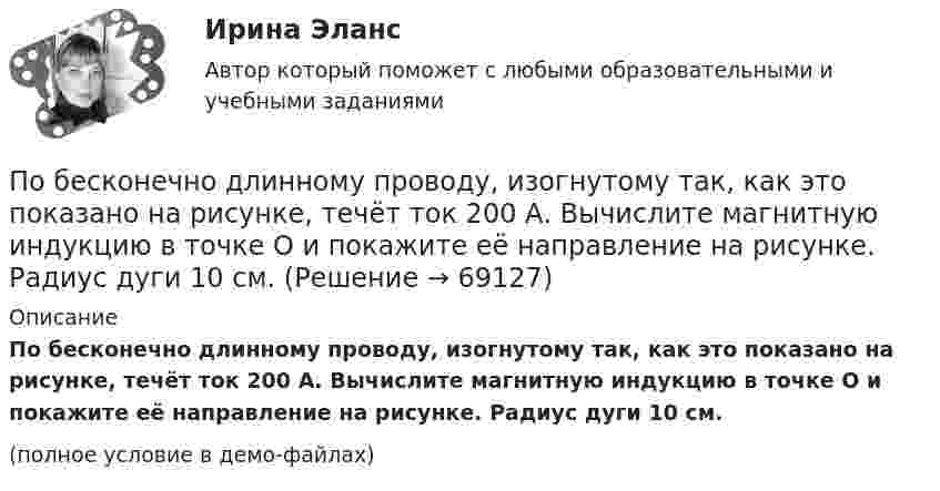     
            Описание
            По бесконечно длинному проводу, изогнутому так, как это показано на рисунке, течёт ток 200 А. Вычислите магнитную индукцию в точке O и покажите её направление на рисунке. Радиус дуги 10 см.(полное условие в демо-файлах)   
            
            
            По бесконечно длинному проводу, изогнутому так, как показано на рисунке, течёт ток I = 200 А. Определить магнитную индукцию В в точке О. Радиус дуги R = 10 см.По бесконечно длинному проводу, изогнутому так, как это показано на рисунке, течёт ток 200 А. Вычислите магнитную индукцию в точке O и покажите её направление на рисунке. Радиус дуги 10 см.По бесконечно длинному проводу, изогнутому так, как это показано на рисунке, течёт ток I = 200 А. Определить магнитную индукцию B в точке O. Радиус дуги R = 10 см.По бесконечно длинному проводу, изогнутому так, как это показано на рисунке, течет ток I = 200 А. Определить магнитную индукцию В в точке О. Радиус дуги R = 10 см.По бесконечно длинному проводу, изогнутому так, как это показано на рисунке, течет ток I = 200 А. Определить магнитную индукцию В в точке О. Радиус дуги R = 10 см.По бесконечно длинному проводу, изогнутому так, как это показано на рисунке, течёт ток I = 200 А. Определить магнитную индукцию В в точке О. Радиус дуги R = 10 см.По бесконечно длинному проводу, согнутому под углом 120, течет ток I = 50 А. Найдите магнитную индукцию в точках, лежащих на биссектрисе угла и удаленных от вершины его на расстоянии 5 см.Пневмоцилиндр 00-000.06.26.26.00 solidworksПо 10 предприятиям, выпускающим продукцию «А», изучается зависимость себестоимости единицы продукции (у – ден.ед.) от объемов производства (х –тыс.ед.)по 3 задачи на выбор из 2 комплектов задач (уголовный процесс)по 3 задачи на выбор из 2 комплектов задач (уголовный процесс)ПО АНГЛИЙСКОМУ ЯЗЫКУ ДЛЯ БАКАЛАВРОВ ТЕХНИЧЕСКИХ СПЕЦИАЛЬНОСТЕЙ ЗАОЧНОГО ФАКУЛЬТЕТА  (КОНТРОЛЬНАЯ РАБОТА )По А. Харрисону и Р. Брэмсону выделяют ... мышления По Бахчисарайскому миру 1681 г. граница между Россией и Турцией устанавливалась по реке…  	Днепр.	 	Угре.	 	Западная Двина.	 	Дунай.