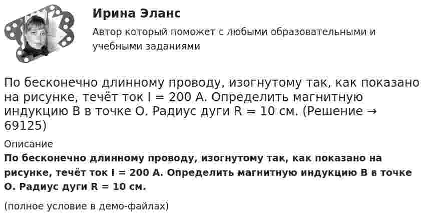     
            Описание
            По бесконечно длинному проводу, изогнутому так, как показано на рисунке, течёт ток I = 200 А. Определить магнитную индукцию В в точке О. Радиус дуги R = 10 см.(полное условие в демо-файлах)   
            
            
            По бесконечно длинному проводу, изогнутому под прямым углом, протекает ток силой 50 А. Найти магнитную индукцию поля в центре кривизны изгиба провода по дуге радиусом 32 см.По бесконечно длинному проводу, изогнутому так, как показано на рисунке, течёт ток I = 200 А. Определить магнитную индукцию В в точке О. Радиус дуги R = 10 см.По бесконечно длинному проводу, изогнутому так, как это показано на рисунке, течёт ток 200 А. Вычислите магнитную индукцию в точке O и покажите её направление на рисунке. Радиус дуги 10 см.По бесконечно длинному проводу, изогнутому так, как это показано на рисунке, течёт ток I = 200 А. Определить магнитную индукцию B в точке O. Радиус дуги R = 10 см.По бесконечно длинному проводу, изогнутому так, как это показано на рисунке, течет ток I = 200 А. Определить магнитную индукцию В в точке О. Радиус дуги R = 10 см.По бесконечно длинному проводу, изогнутому так, как это показано на рисунке, течет ток I = 200 А. Определить магнитную индукцию В в точке О. Радиус дуги R = 10 см.По бесконечно длинному проводу, изогнутому так, как это показано на рисунке, течёт ток I = 200 А. Определить магнитную индукцию В в точке О. Радиус дуги R = 10 см.Пневмоцилиндр 00-000.06.22.22.00 solidworksПневмоцилиндр 00-000.06.26.26.00 solidworksПо 10 предприятиям, выпускающим продукцию «А», изучается зависимость себестоимости единицы продукции (у – ден.ед.) от объемов производства (х –тыс.ед.)по 3 задачи на выбор из 2 комплектов задач (уголовный процесс)по 3 задачи на выбор из 2 комплектов задач (уголовный процесс)ПО АНГЛИЙСКОМУ ЯЗЫКУ ДЛЯ БАКАЛАВРОВ ТЕХНИЧЕСКИХ СПЕЦИАЛЬНОСТЕЙ ЗАОЧНОГО ФАКУЛЬТЕТА  (КОНТРОЛЬНАЯ РАБОТА )По А. Харрисону и Р. Брэмсону выделяют ... мышления