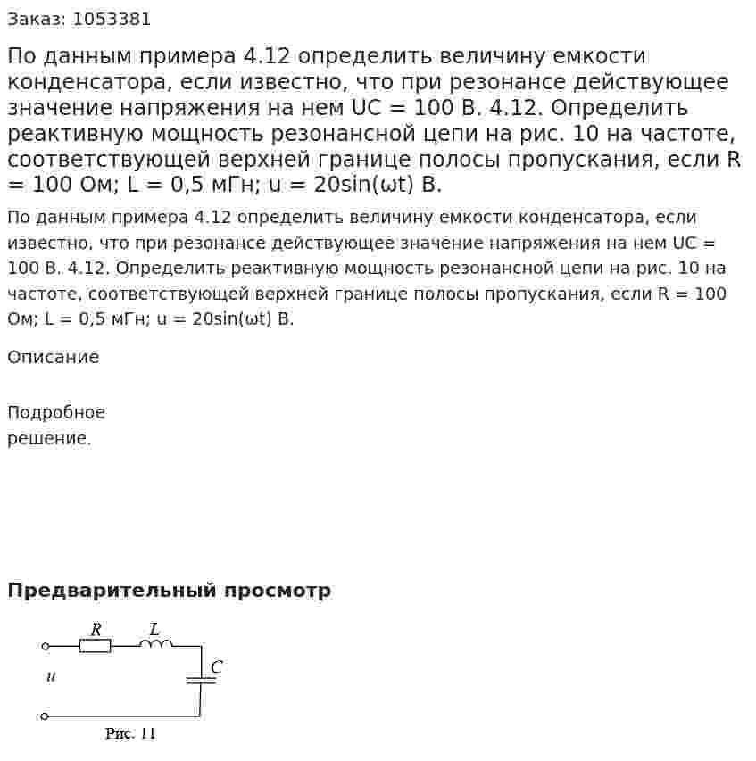 По данным примера 4.12 определить величину емкости конденсатора, если известно, что при резонансе действующее значение напряжения на нем UС = 100 В. 4.12. Определить реактивную мощность резонансной цепи на рис. 10 на частоте, соответствующей верхней границе полосы пропускания, если R = 100 Ом; L = 0,5 мГн; u = 20sin(ωt) B.  