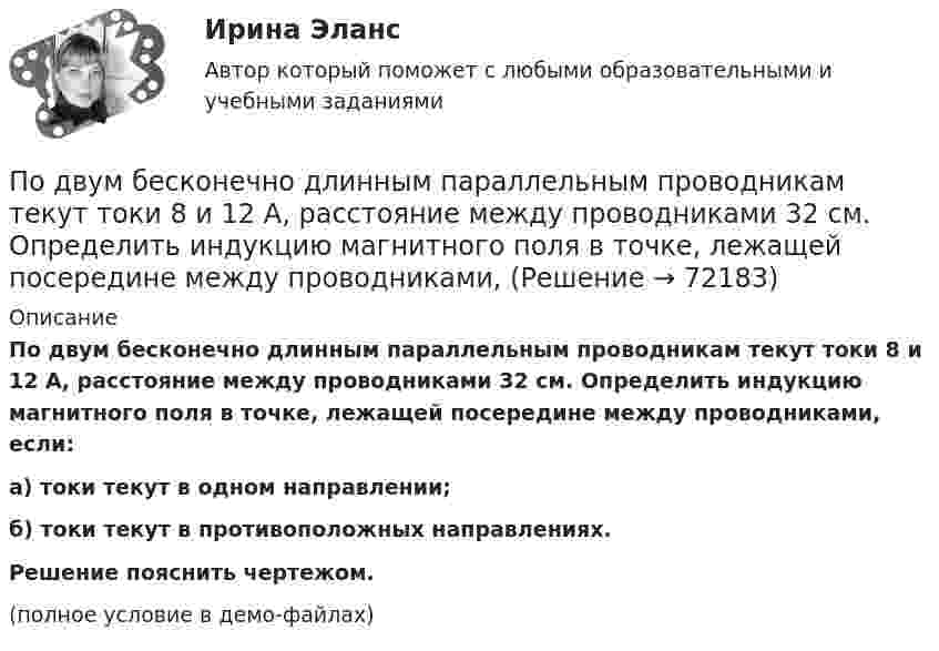     
            Описание
            По двум бесконечно длинным параллельным проводникам текут токи 8 и 12 А, расстояние между проводниками 32 см. Определить индукцию магнитного поля в точке, лежащей посередине между проводниками, если:а) токи текут в одном направлении;б) токи текут в противоположных направлениях.           Решение пояснить чертежом.(полное условие в демо-файлах)   
            
            
            По двум бесконечно длинным параллельным проводам текут токи силой I1 = 65 А и I2 = 115 А в противоположных направлениях. Расстояние d между проводами 30 см. Определить магнитную индукцию B По двум бесконечно длинным параллельным проводникам текут токи 8 и 12 А, расстояние между проводниками 32 см. Определить индукцию магнитного поля в точке, лежащей посередине между проводниками,По двум бесконечно длинным проводам, скрещенным под прямым углом, текут токи I1 = 30 А и I2 = 40 А. Расстояние d между проводами равно 20 см. Определить магнитную индукцию B в точке C, одинаково удалённой от обоих проводниковПо двум бесконечно длинным проводам, скрещенным под прямым углом, текут токи I1 и I2 = 2I1 (I1 = 100 А). Определить магнитную индукцию В в точке A, равноудаленной от проводов на расстояние d = 10cм.По двум бесконечно длинным проводам, скрещенным под прямым углом, текут токи I1 и I2 = 2I (I1 = 100 А). Определите магнитную индукцию B в точке A, равноудалённой на расстояние d = 10 см (рис. 2.9).По двум бесконечно длинным проводникам проходят токи I1 = 30 А и I2 = 40 А. Расстояние между проводами d = 20 см. Определить магнитную индукцию B в точках:По двум бесконечно длинным прямолинейным параллельным проводникам, расстояние между которыми 15 см, в одном направлении текут токи 4 и 6 А. Определить расстояние от проводника с меньшим токомПодбор сечения деревянного элемента с помощью коэффициента продольного изгиба выполняют дляПодбор эксплуатационных материалов  для автотранспортного средства. Вариант 4Под вариацией понимают изменение …Подведомственность гражданских делПодведомственность и подсудностьПодвешенная к пружине чашка весов с гирями колеблется в вертикальном направлении с периодом колебаний T_1=0,4 с. После того как на чашку весов положили добавочную гирю, период колебаний увеличился до T_2. Пружина удлинилась при этом на dx=0,05 м.Под внутренним государственным долгом понимаются обязательства,...